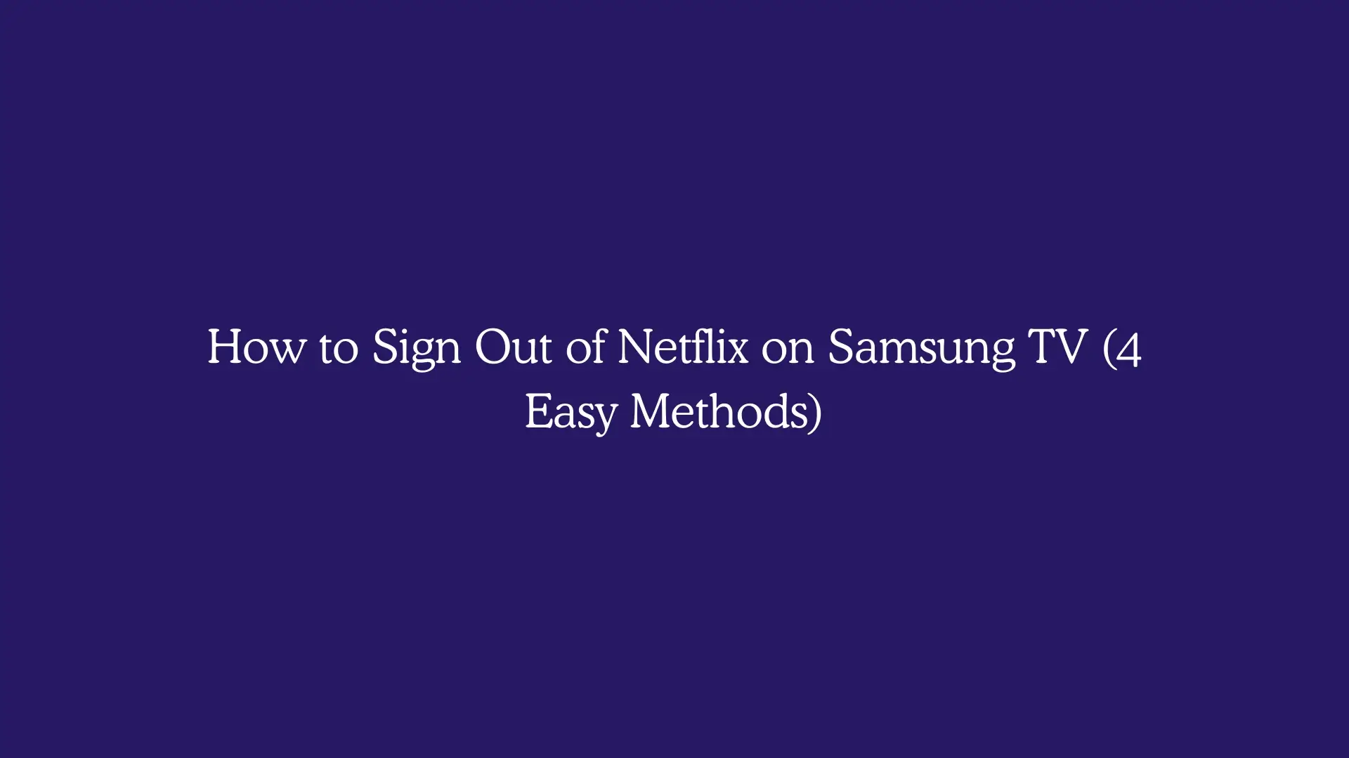 How to Sign Out of Netflix on Samsung TV (4 Easy Methods)