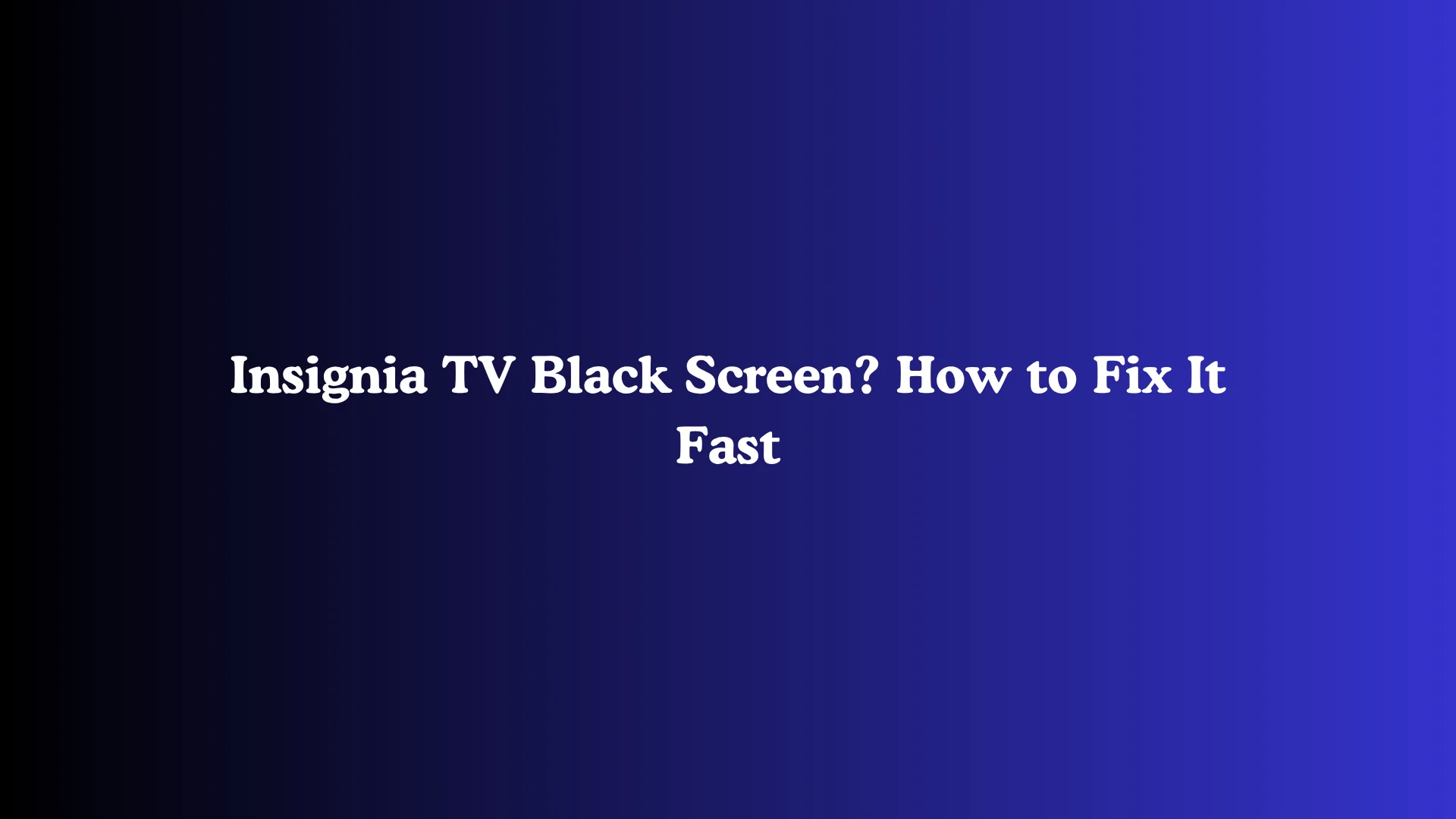 Insignia TV Black Screen? How to Fix It Fast