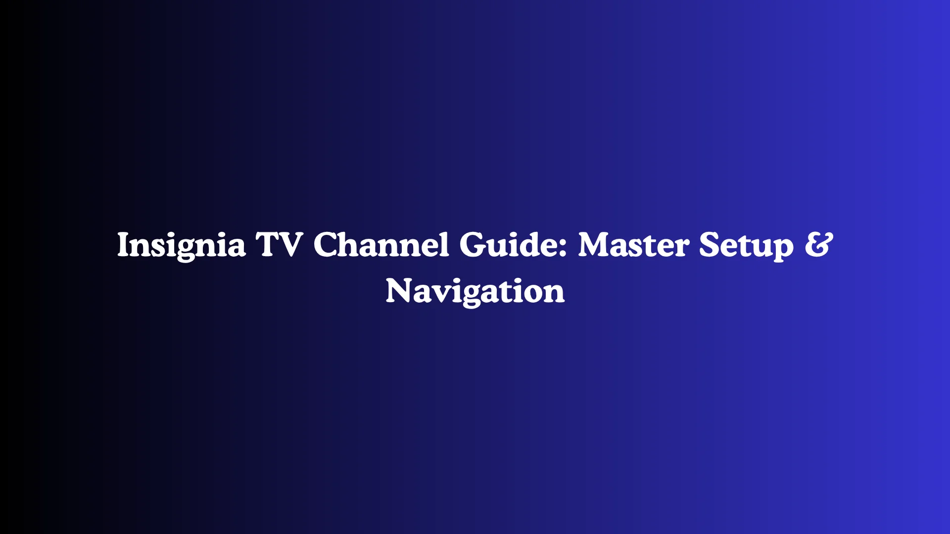 Insignia TV Channel Guide: Master Setup & Navigation