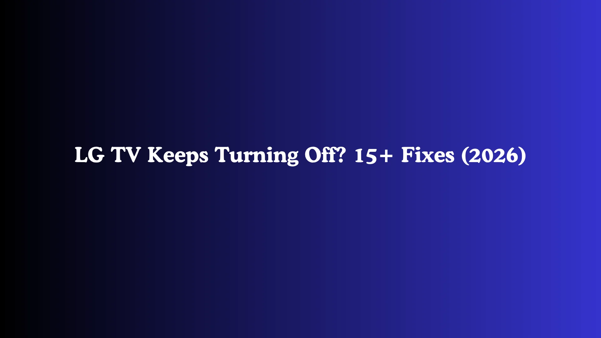 LG TV Keeps Turning Off? 15+ Fixes (2026)