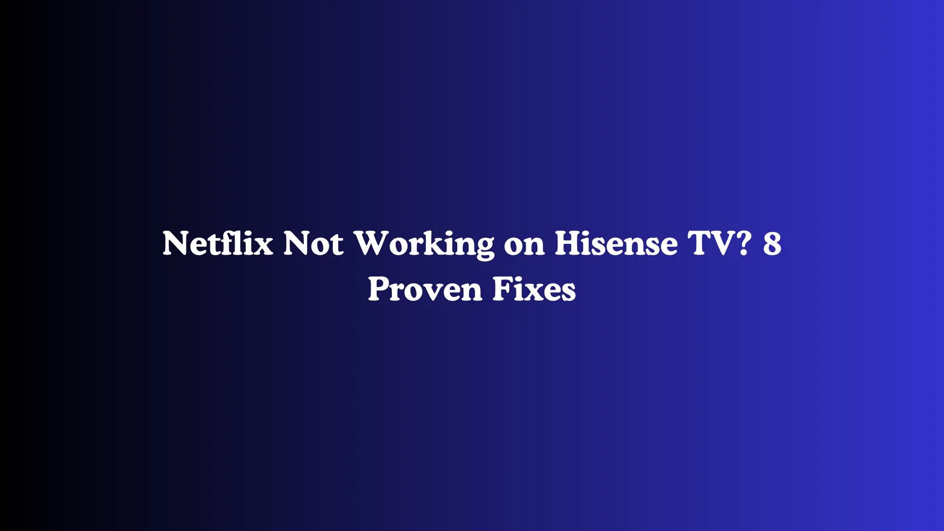 Netflix Not Working on Hisense TV? 8 Proven Fixes