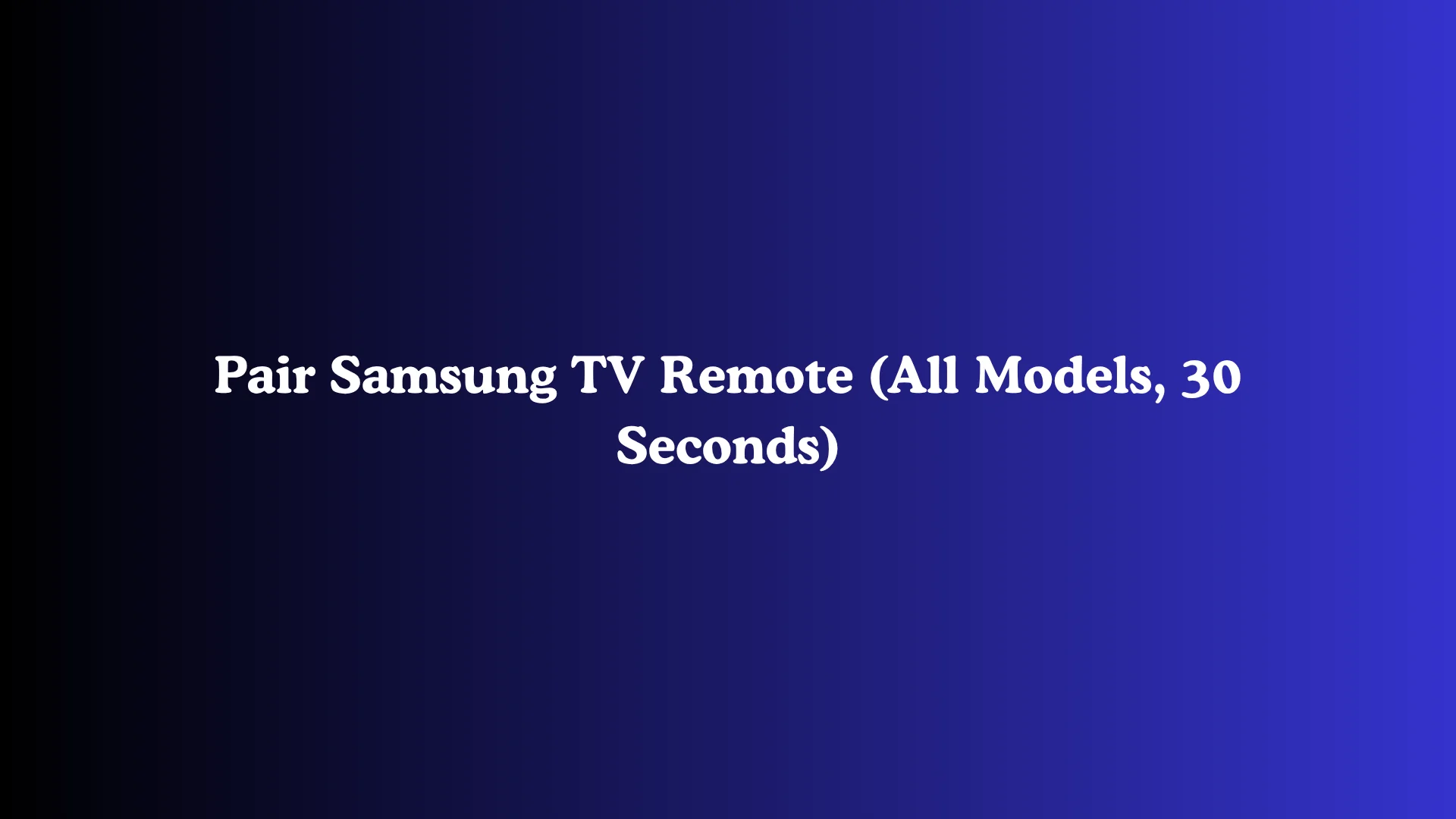 Pair Samsung TV Remote (All Models, 30 Seconds)