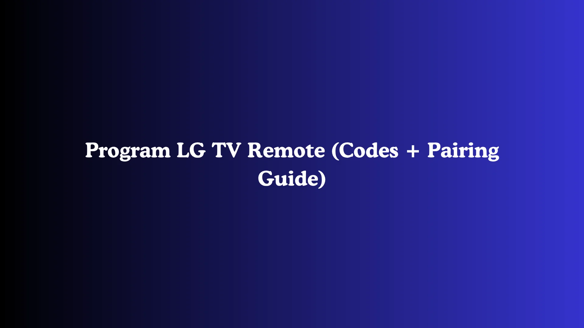 Program LG TV Remote (Codes + Pairing Guide)