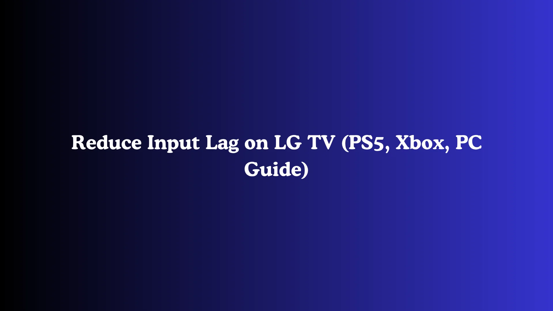 Reduce Input Lag on LG TV (PS5, Xbox, PC Guide)
