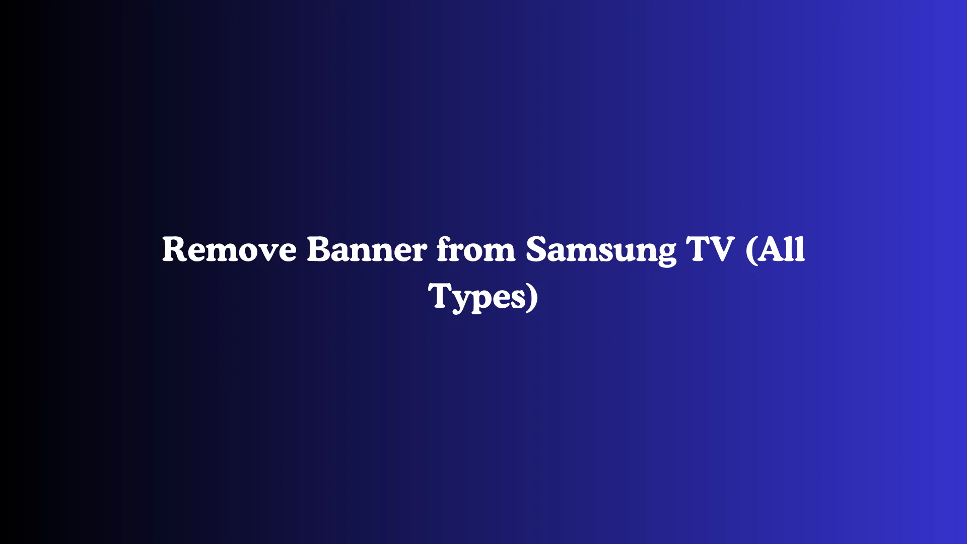 Remove Banner from Samsung TV (All Types)