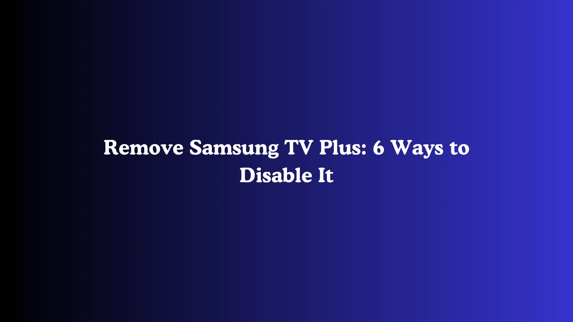 Remove Samsung TV Plus: 6 Ways to Disable It