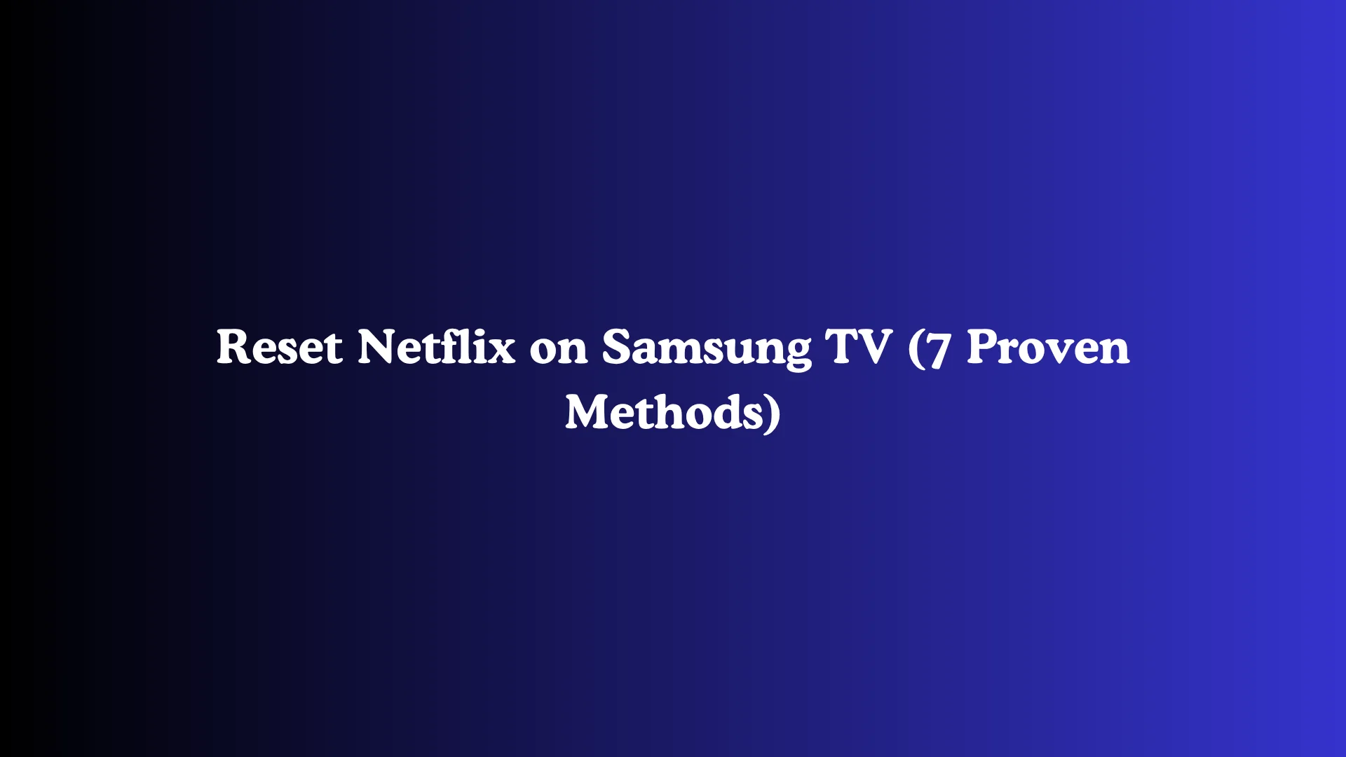 Reset Netflix on Samsung TV (7 Proven Methods)