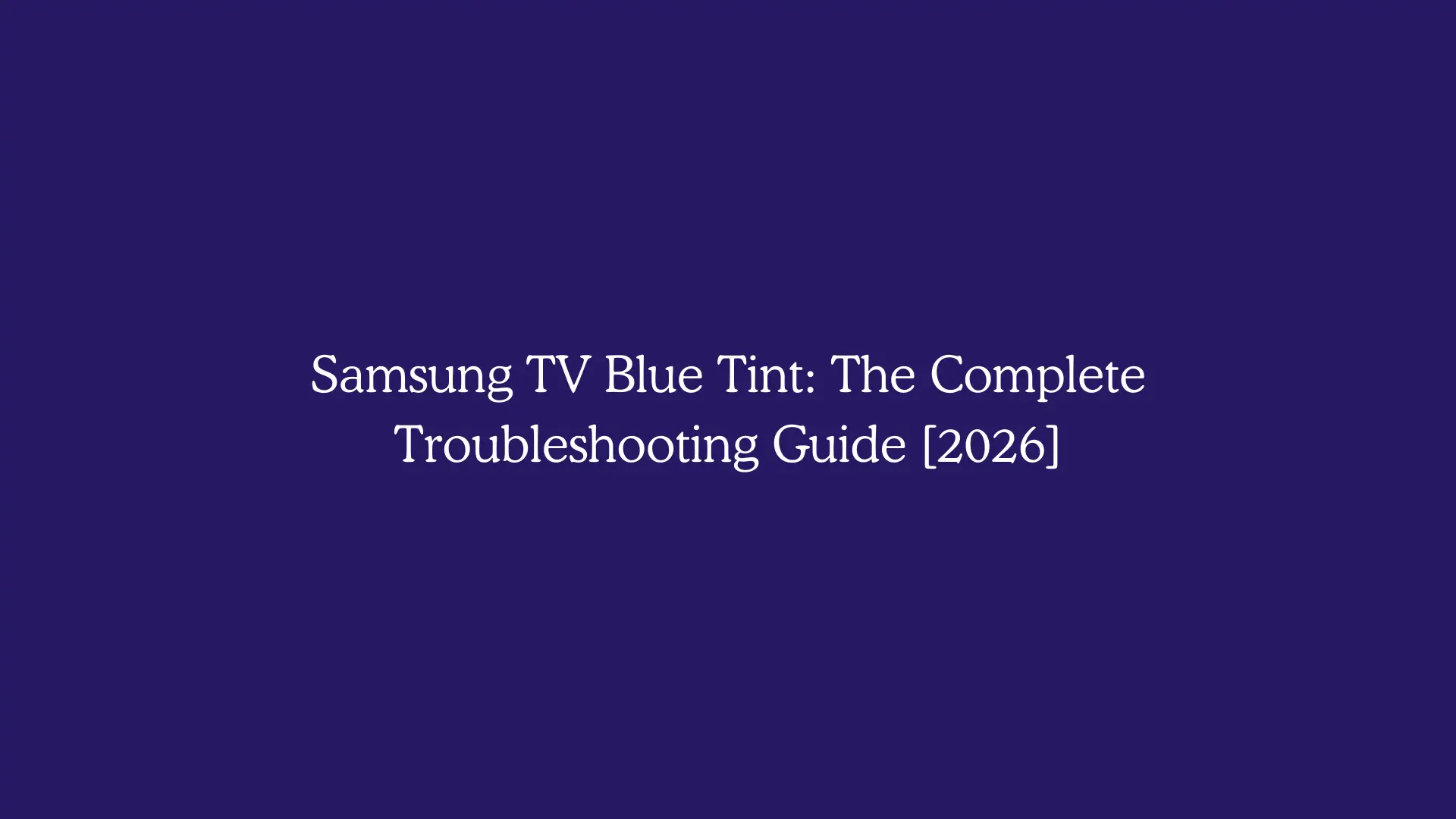 Samsung TV Blue Tint: The Complete Troubleshooting Guide [2026]