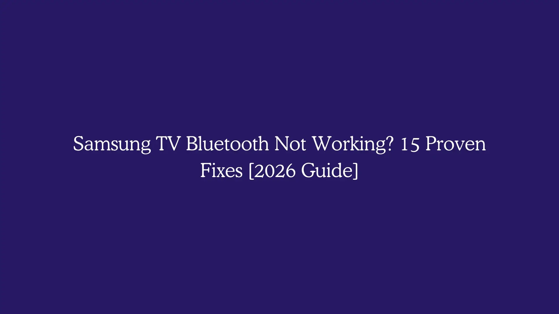 Samsung TV Bluetooth Not Working? 15 Proven Fixes [2026 Guide]