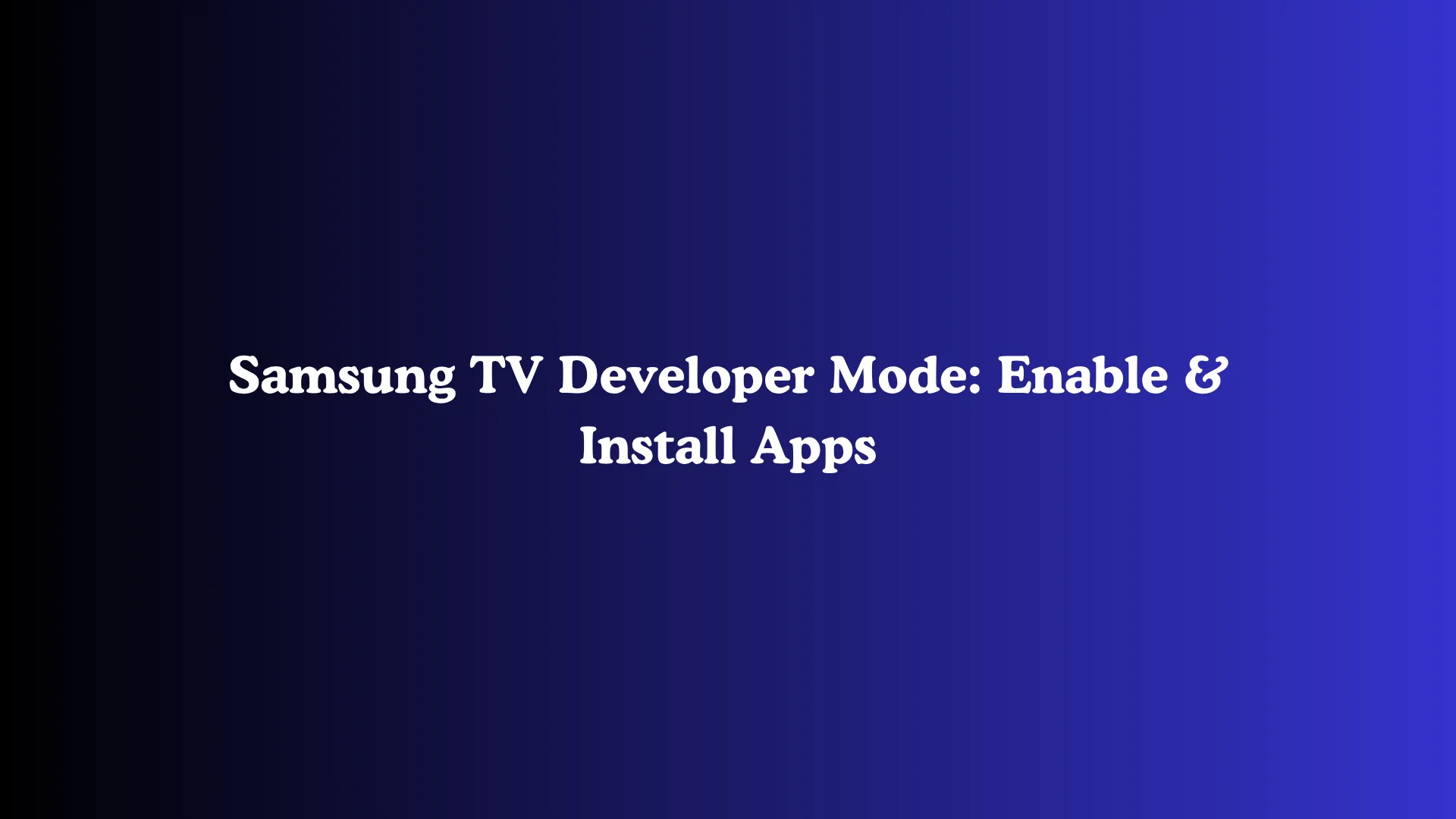 Samsung TV Developer Mode: Enable & Install Apps