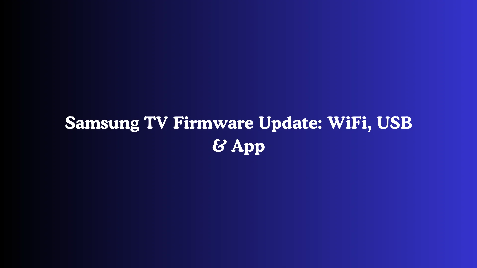Samsung TV Firmware Update: WiFi, USB & App
