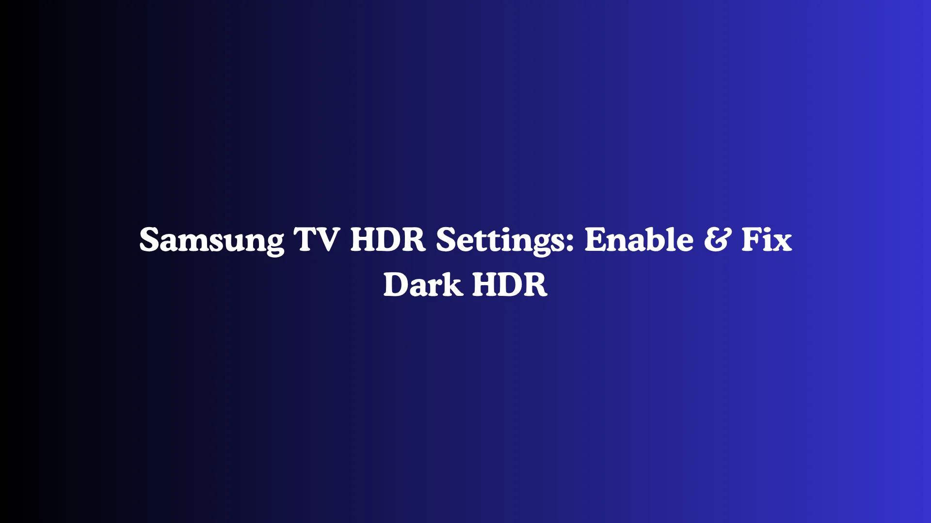 Samsung TV HDR Settings: Enable & Fix Dark HDR