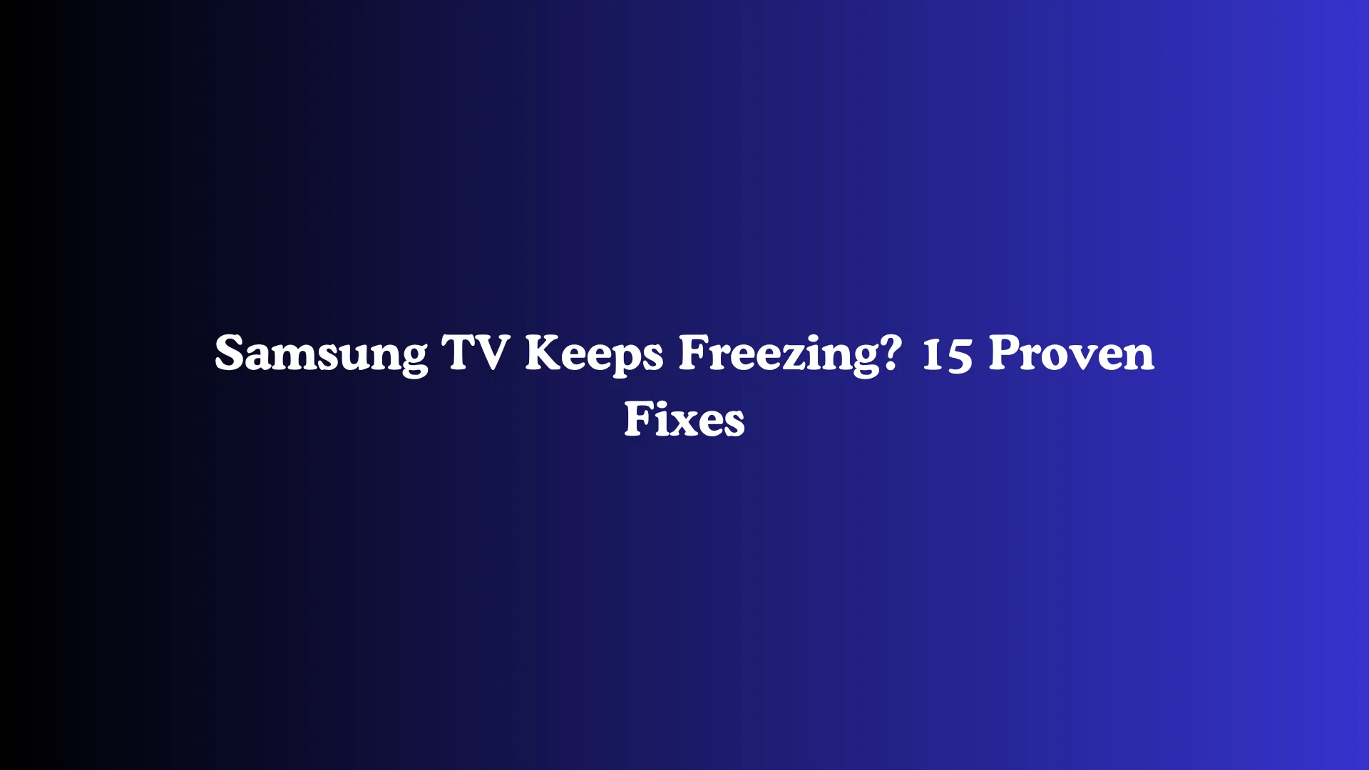 Samsung TV Keeps Freezing? 15 Proven Fixes