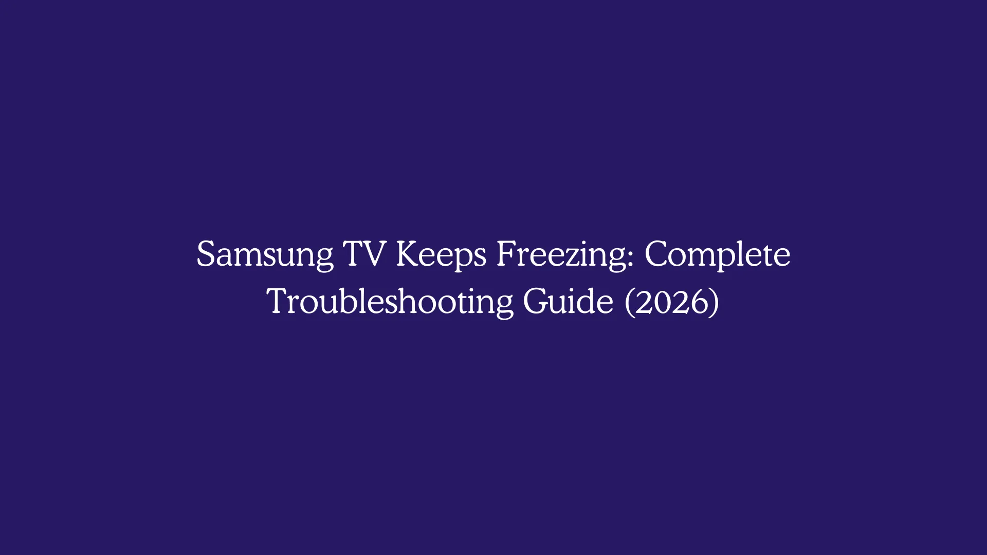 Samsung TV Keeps Freezing: Complete Troubleshooting Guide (2026)