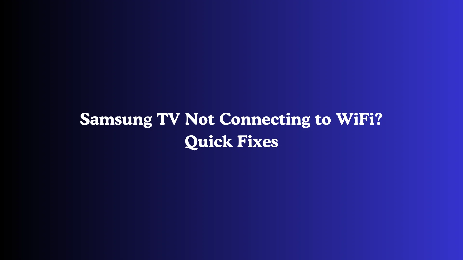 Samsung TV Not Connecting to WiFi? Quick Fixes