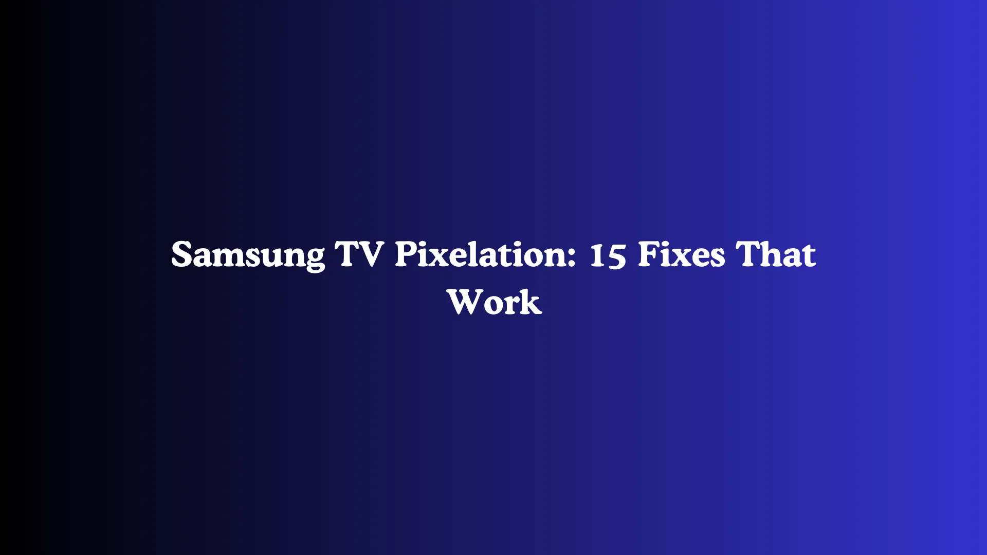 Samsung TV Pixelation: 15 Fixes That Work