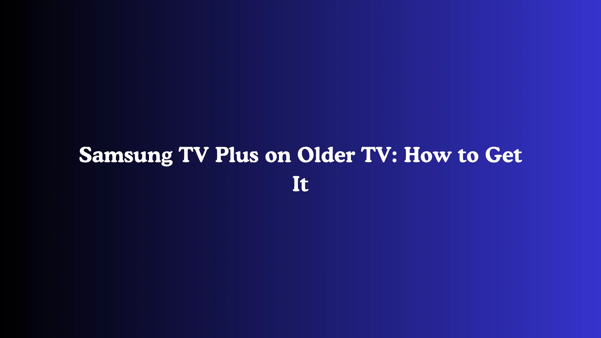 Samsung TV Plus on Older TV: How to Get It
