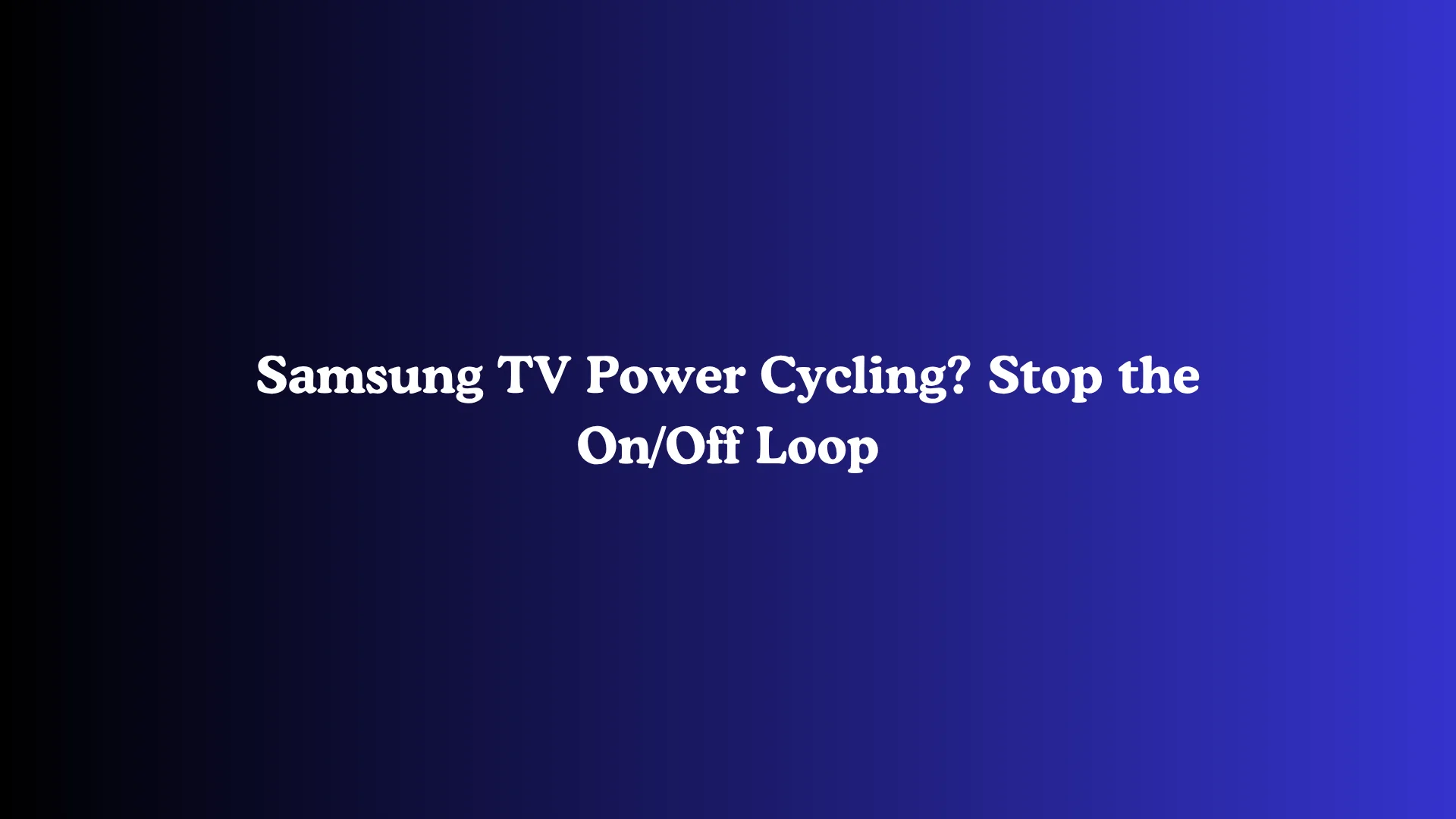 Samsung TV Power Cycling? Stop the On/Off Loop