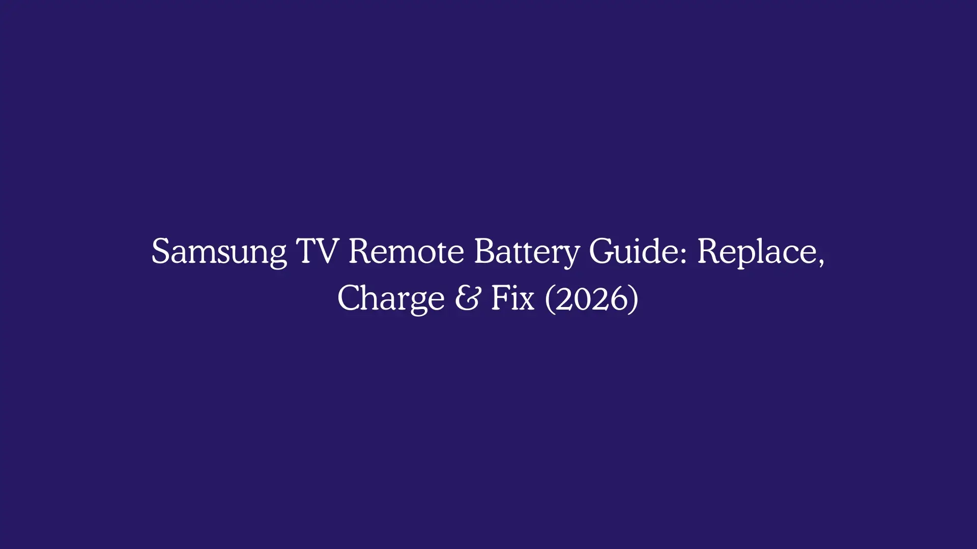 Samsung TV Remote Battery Guide: Replace, Charge & Fix (2026)