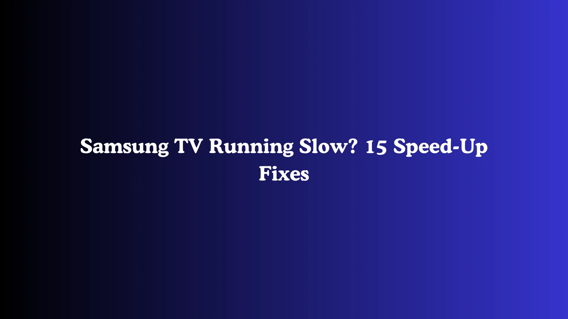 Samsung TV Running Slow? 15 Speed-Up Fixes