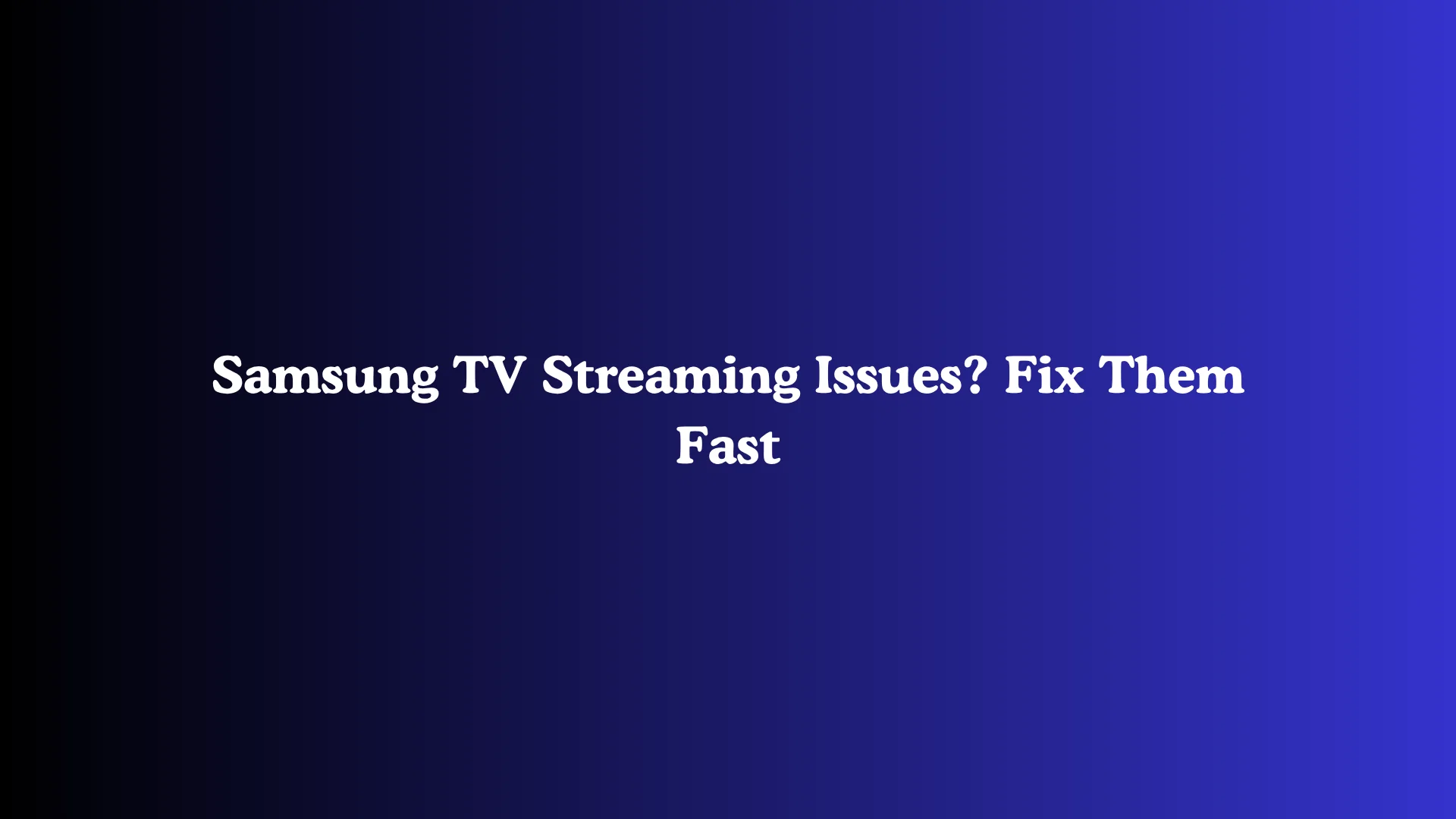 Samsung TV Streaming Issues? Fix Them Fast