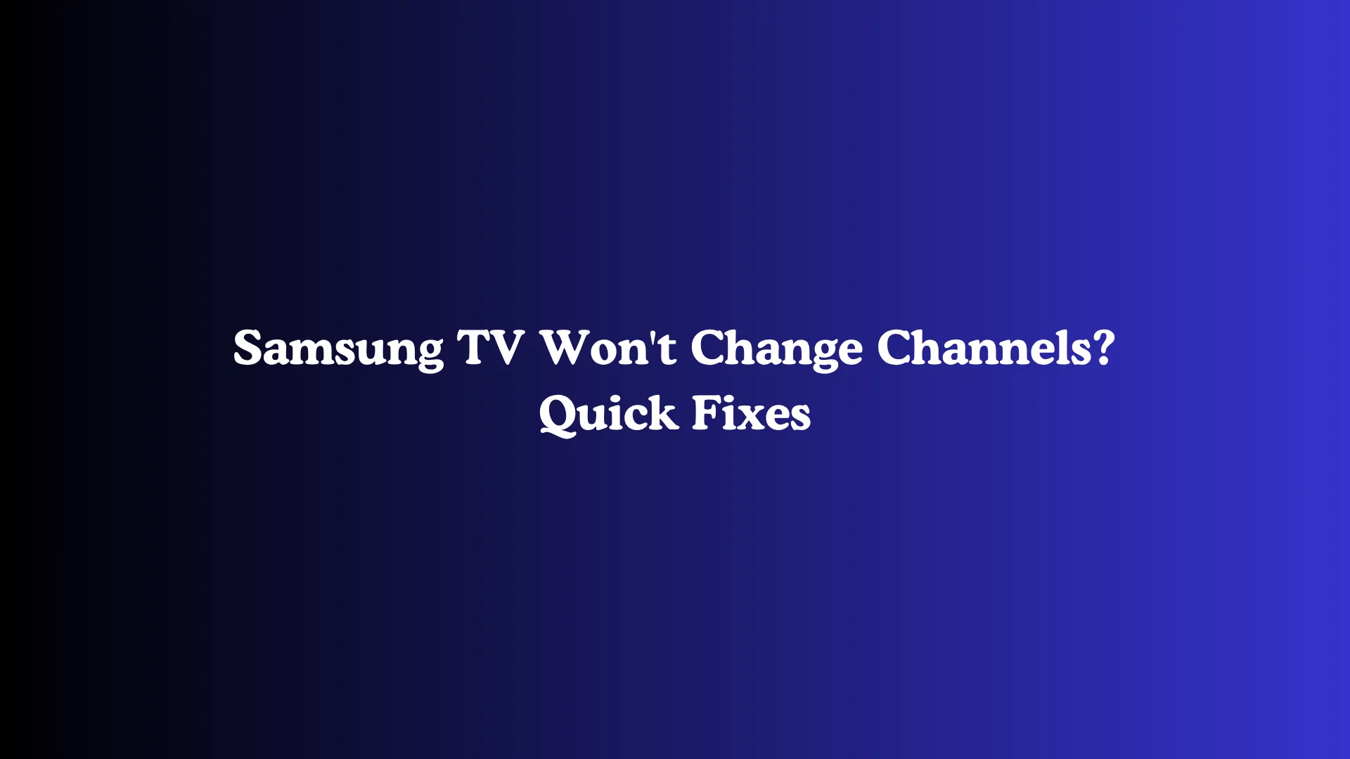 Samsung TV Won't Change Channels? Quick Fixes