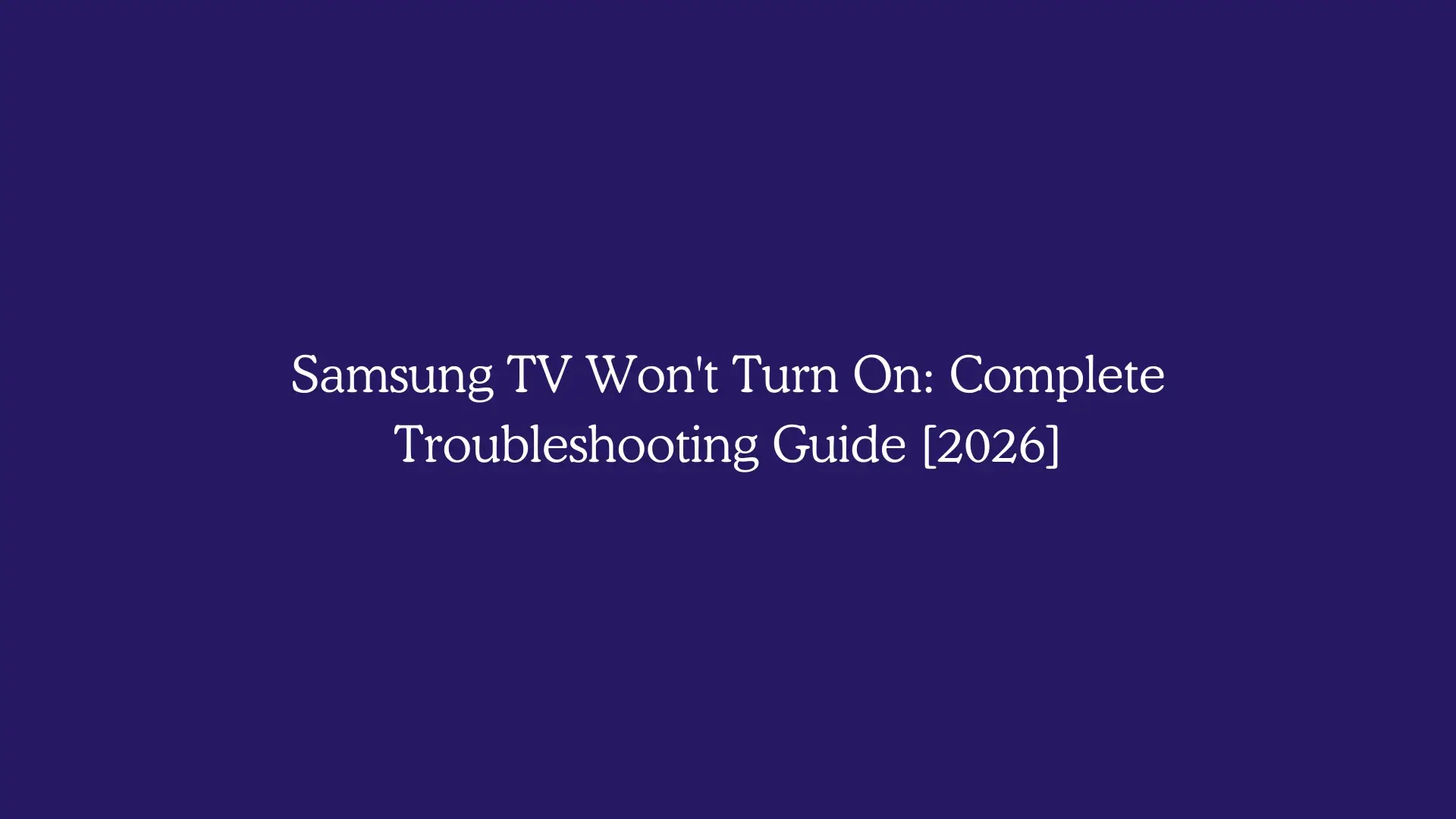 Samsung TV Won't Turn On: Complete Troubleshooting Guide [2026]