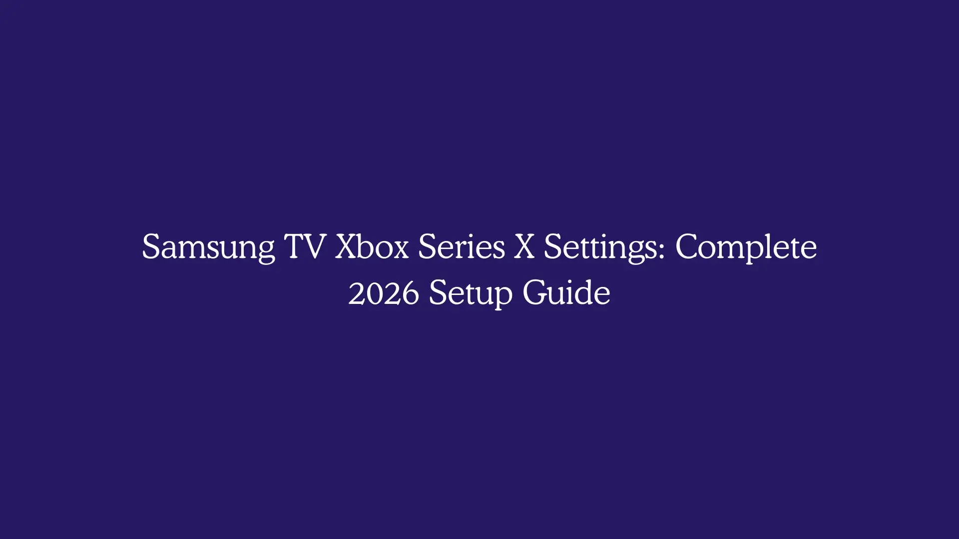 Samsung TV Xbox Series X Settings: Complete 2026 Setup Guide
