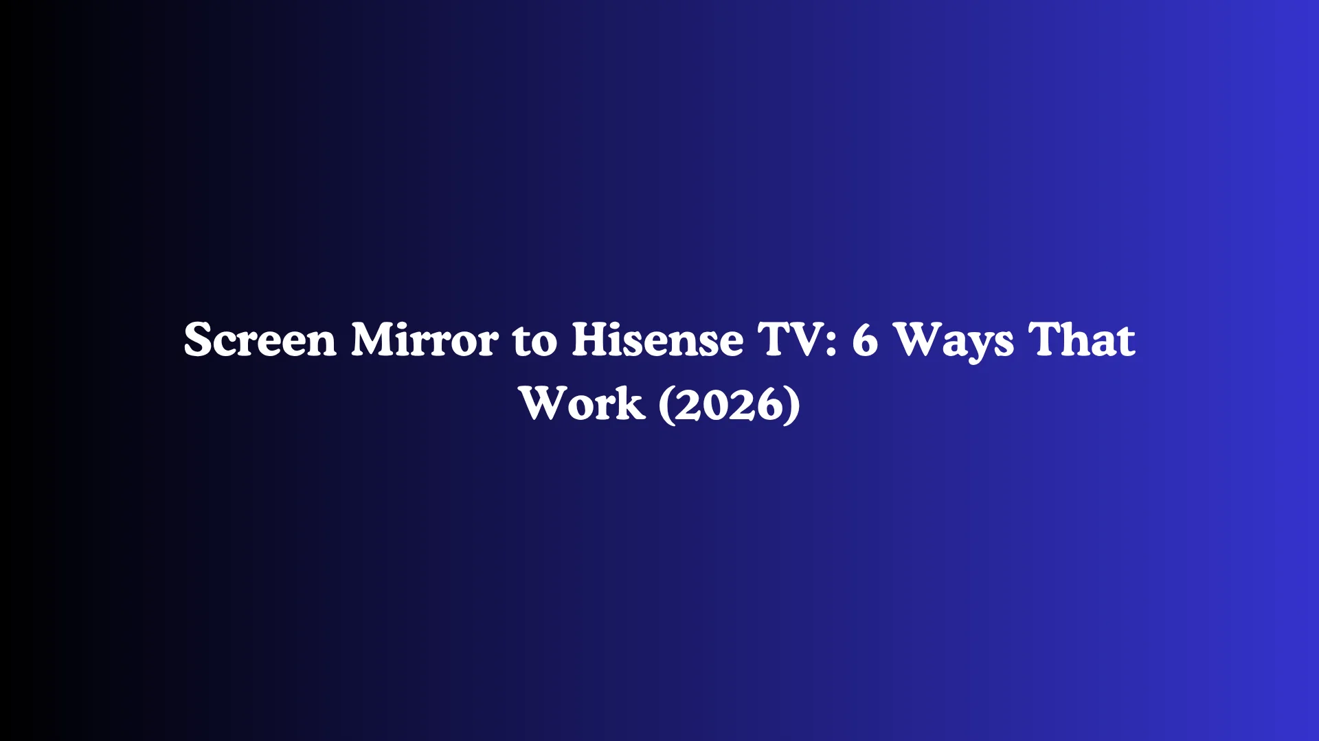 Screen Mirror to Hisense TV: 6 Ways That Work (2026)