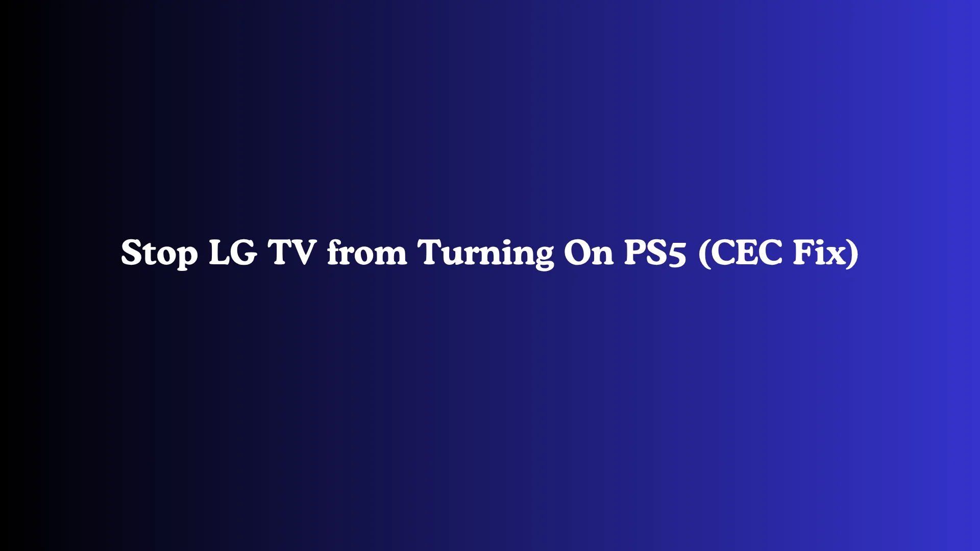 Stop LG TV from Turning On PS5 (CEC Fix)