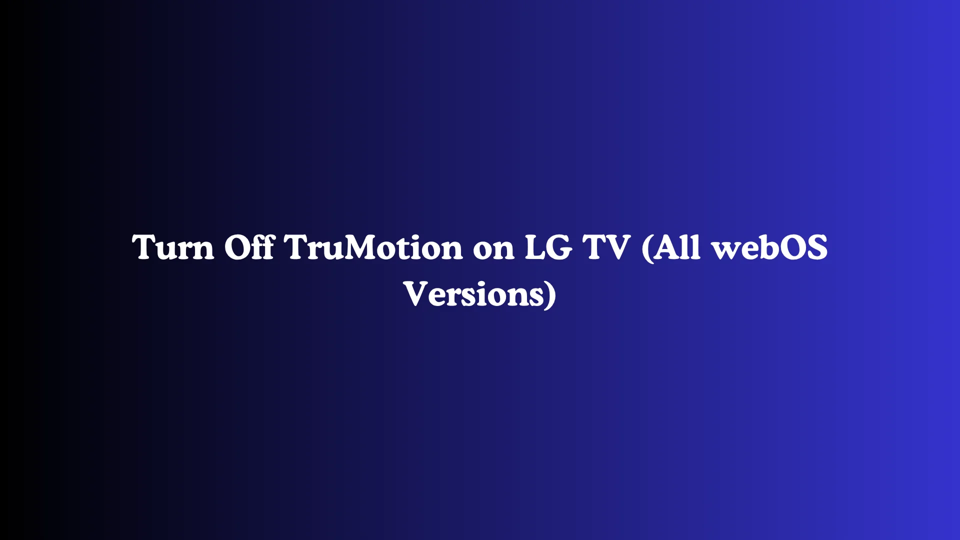 Turn Off TruMotion on LG TV (All webOS Versions)