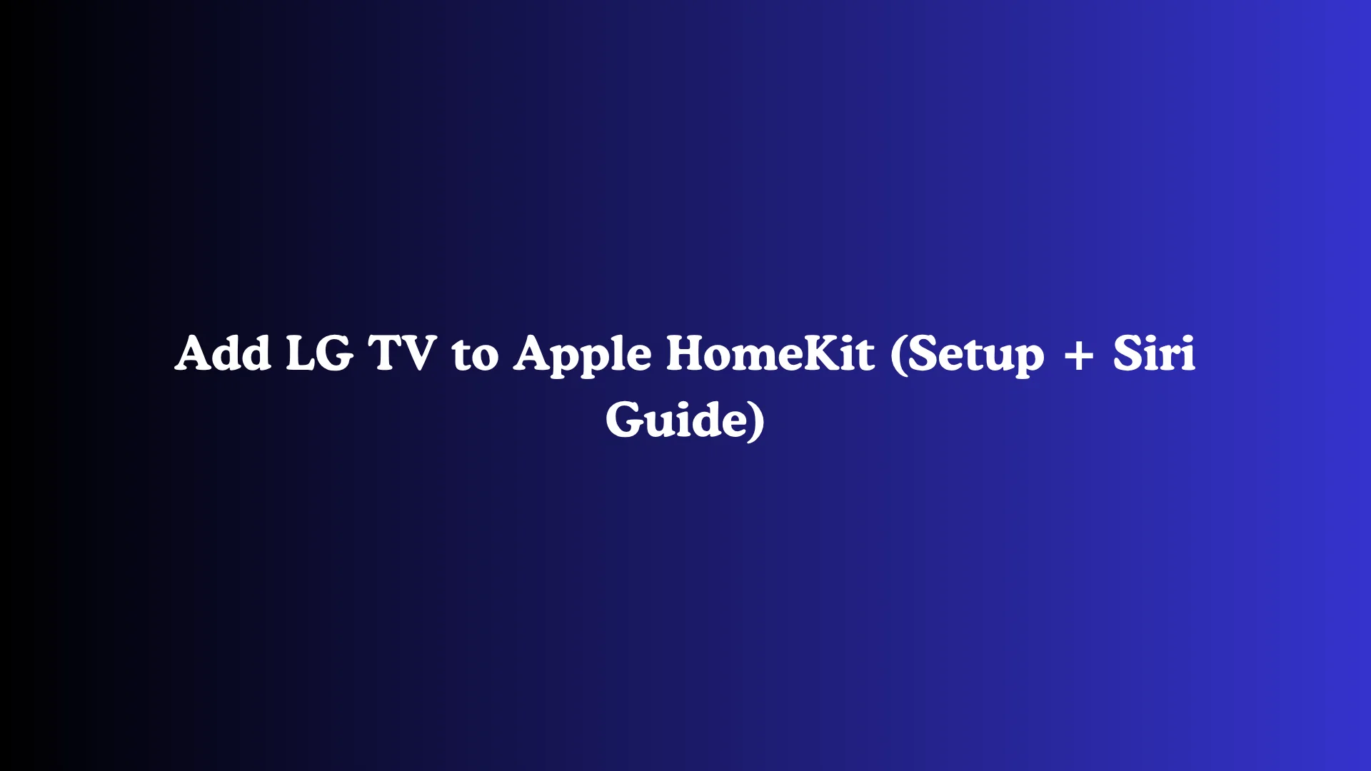 Add LG TV to Apple HomeKit (Setup + Siri Guide)