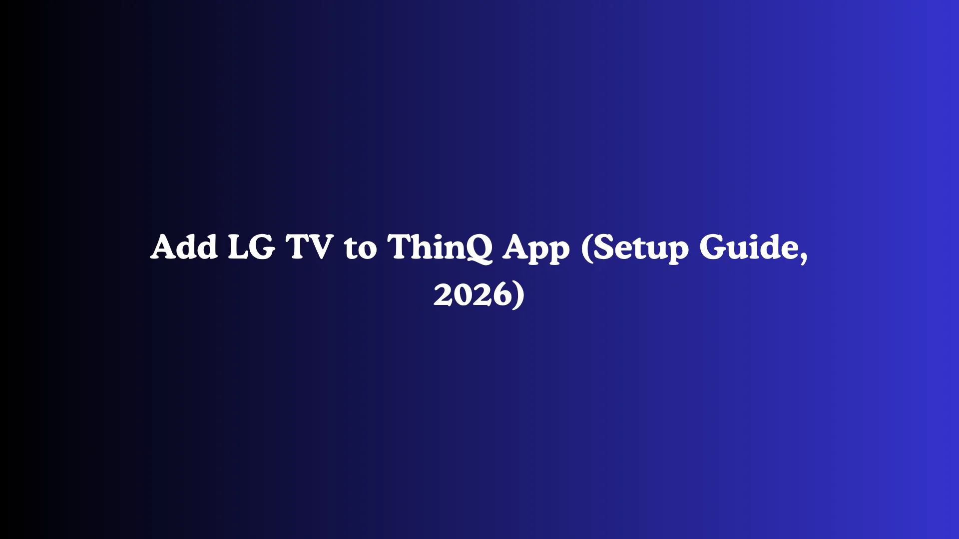 Add LG TV to ThinQ App (Setup Guide, 2026)