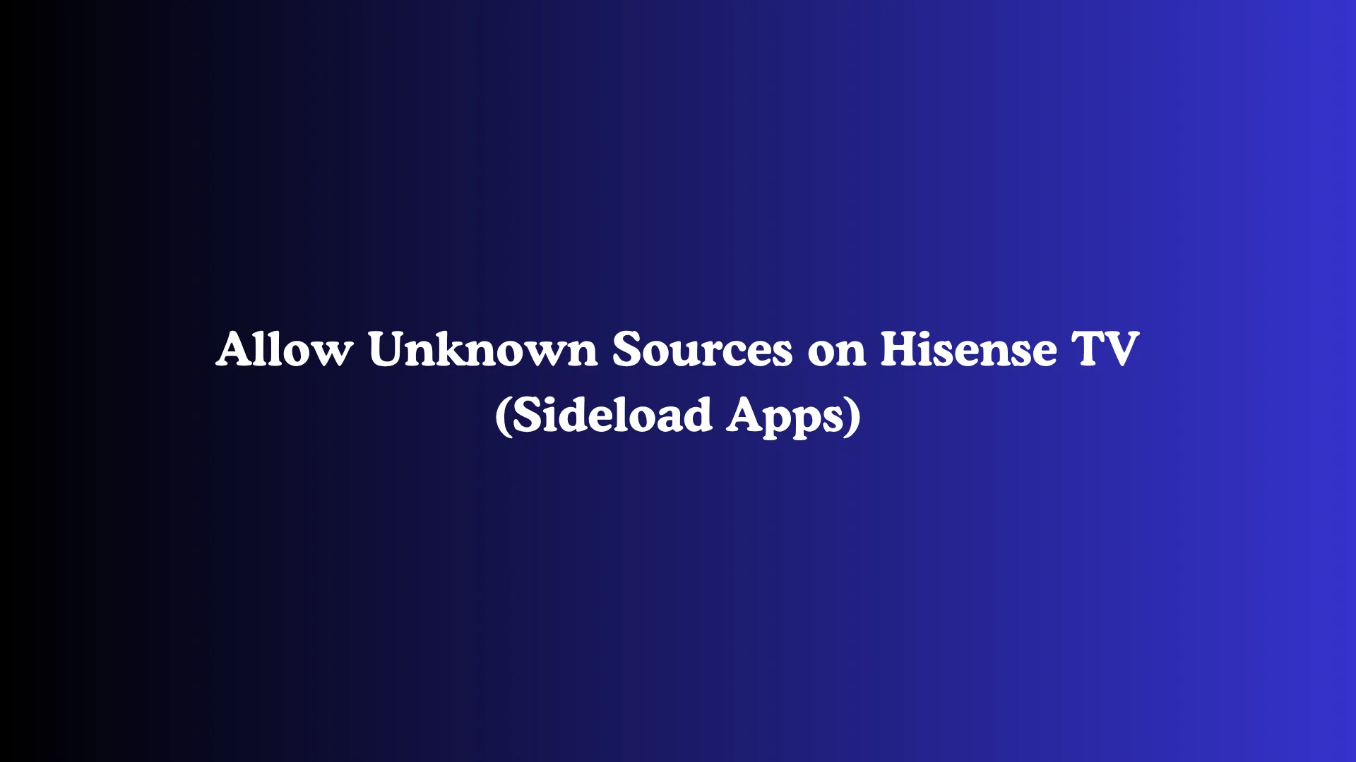 Allow Unknown Sources on Hisense TV (Sideload Apps)