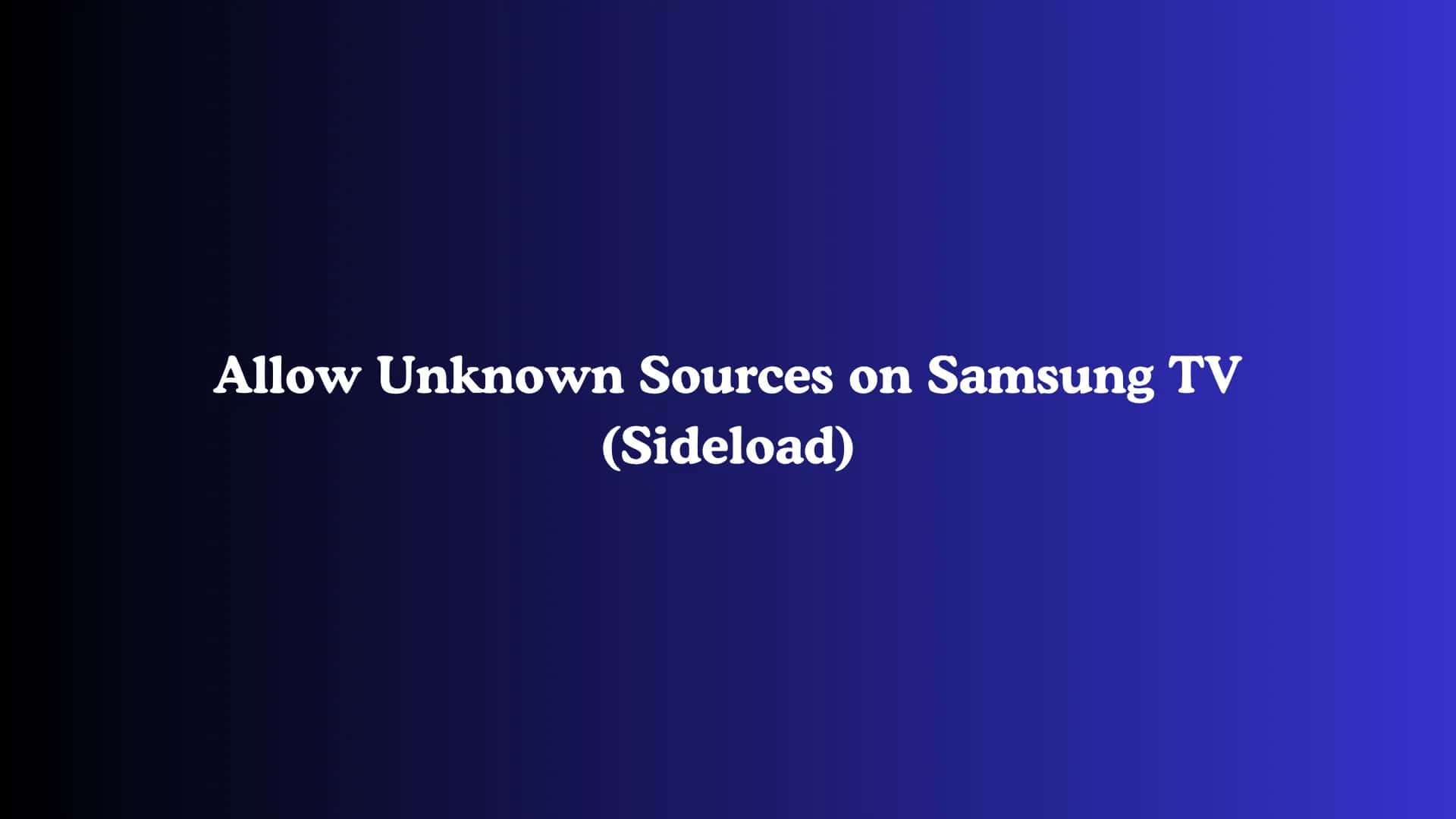 Allow Unknown Sources on Samsung TV (Sideload)