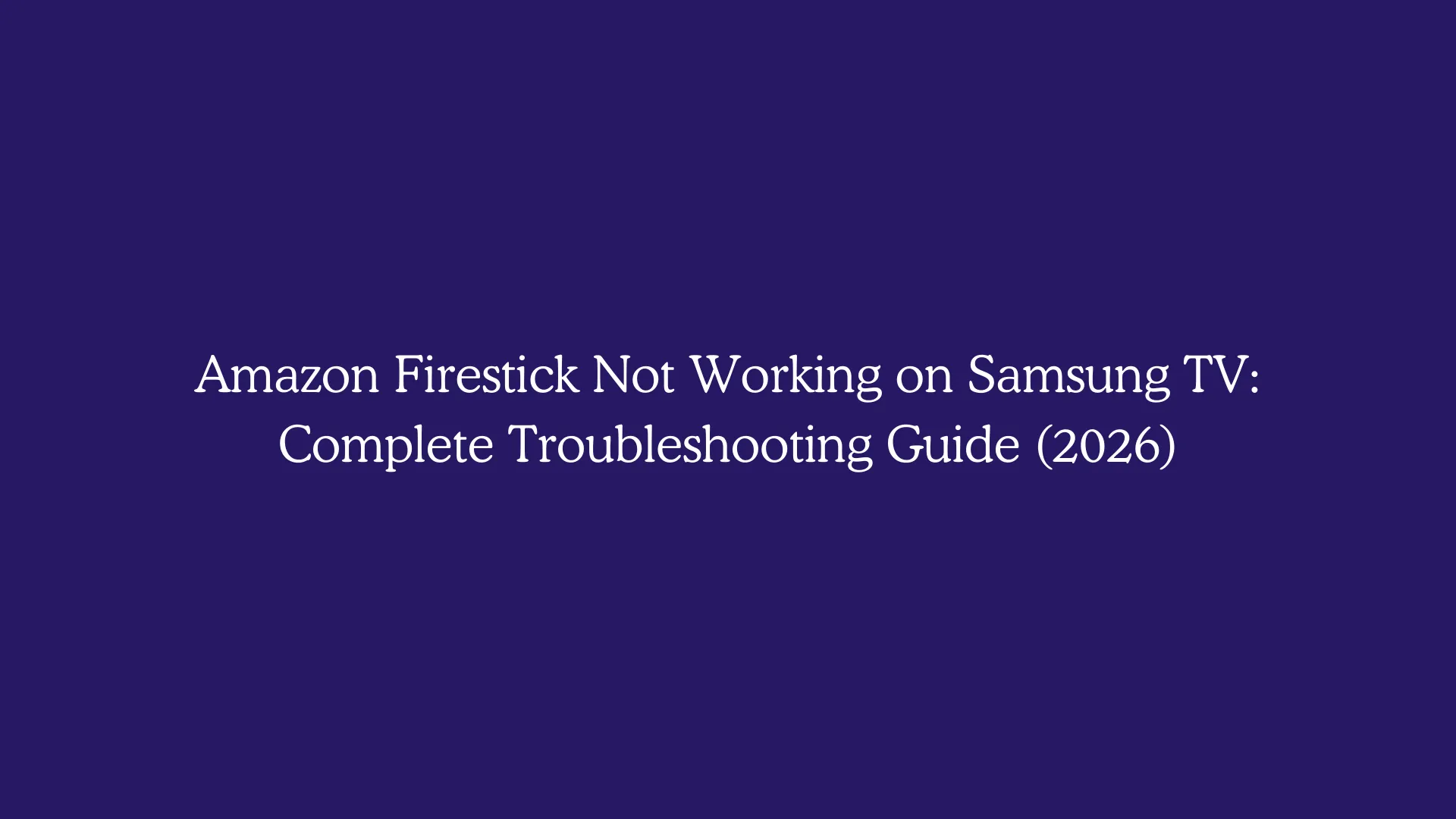 Amazon Firestick Not Working on Samsung TV: Complete Troubleshooting Guide (2026)