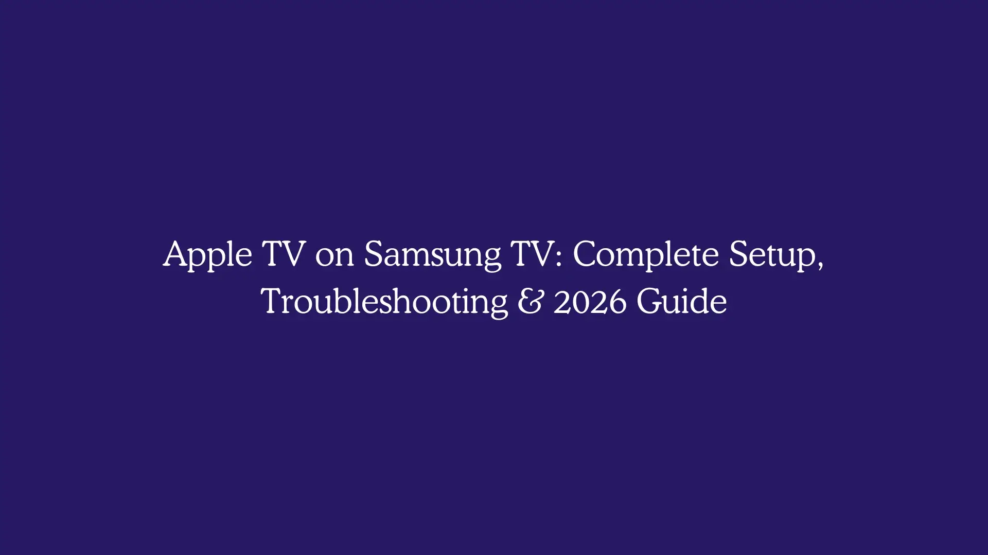 Apple TV on Samsung TV: Complete Setup, Troubleshooting & 2026 Guide