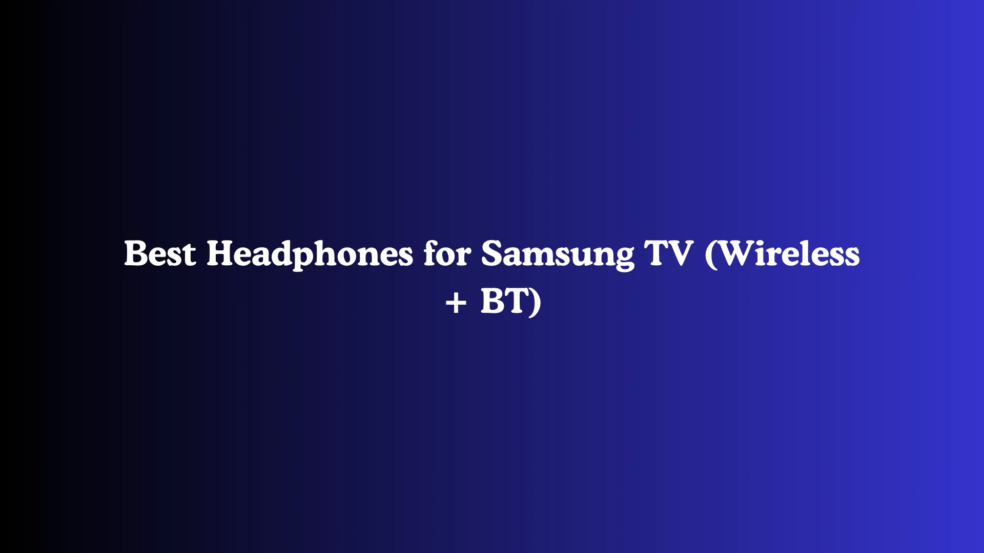 Best Headphones for Samsung TV (Wireless + BT)
