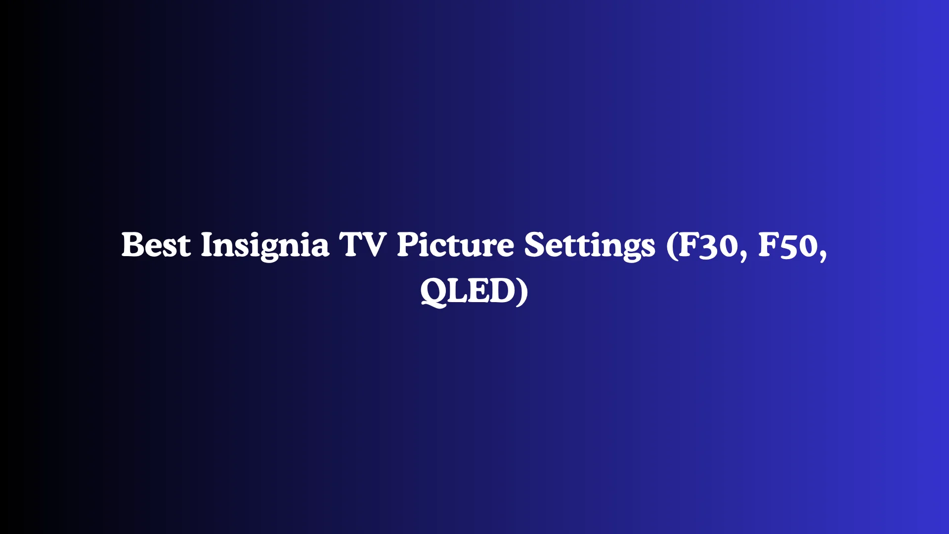 Best Insignia TV Picture Settings (F30, F50, QLED)