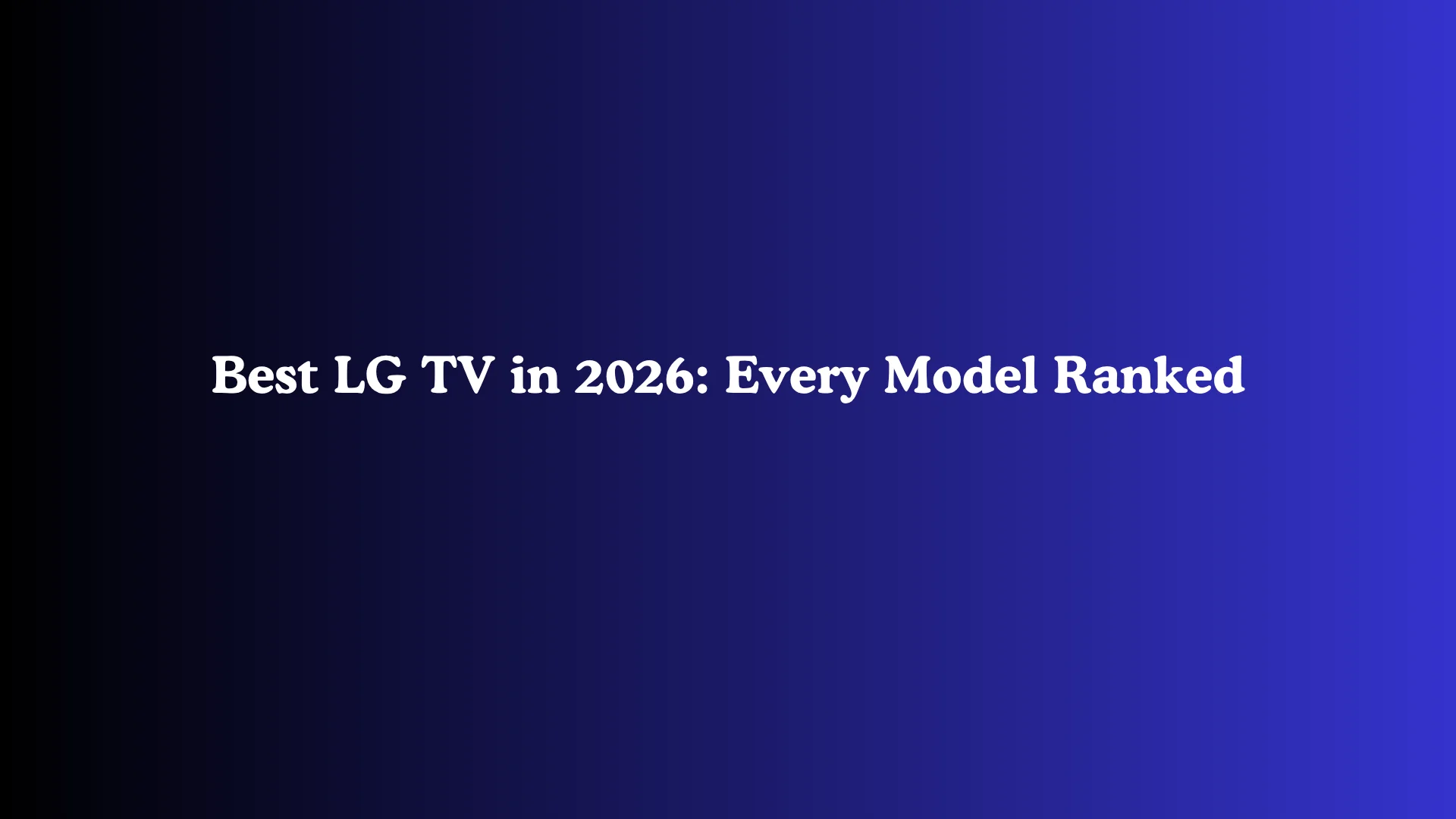 Best LG TV in 2026: Every Model Ranked