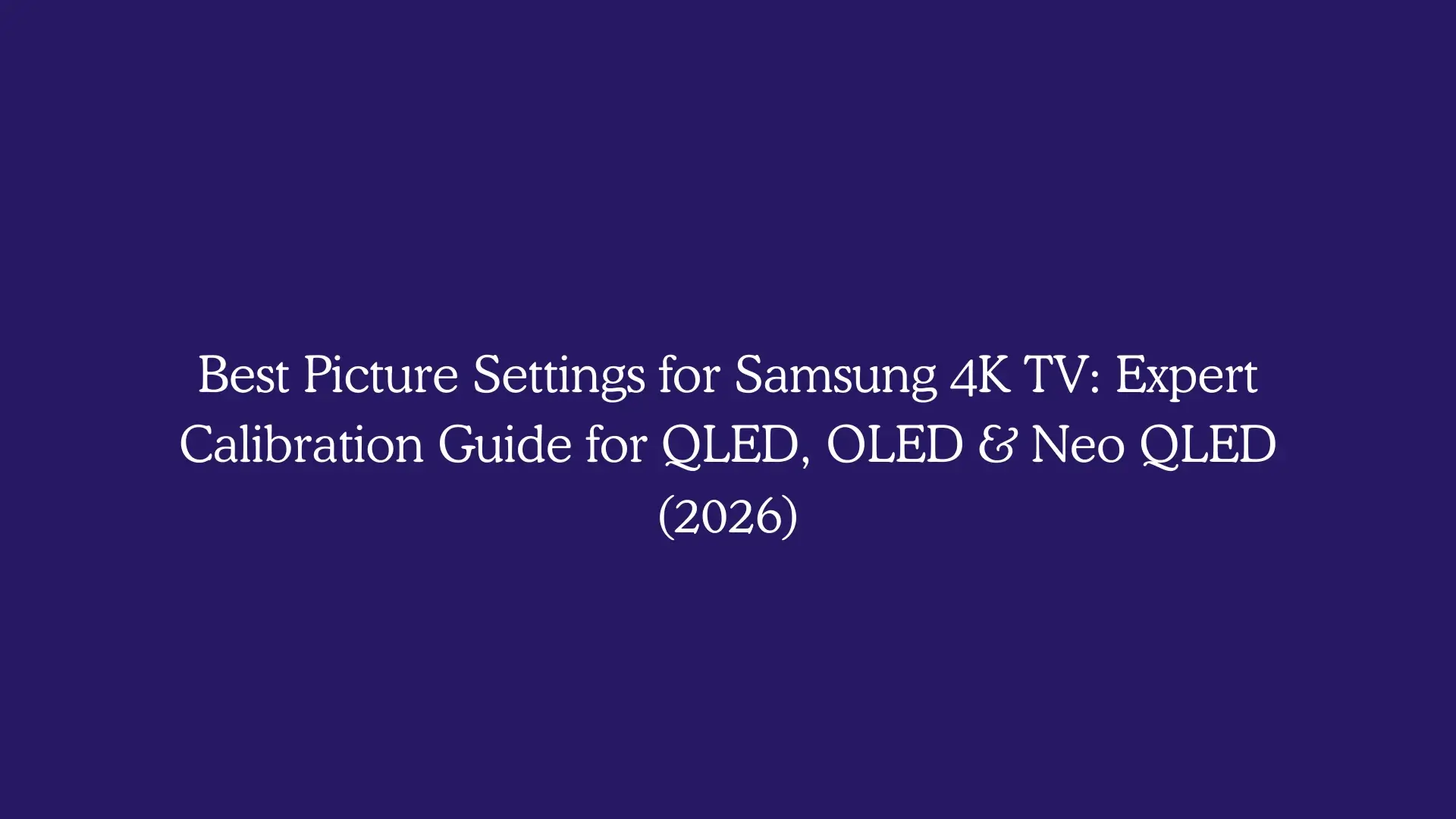 Best Picture Settings for Samsung 4K TV: Expert Calibration Guide for QLED, OLED & Neo QLED (2026)