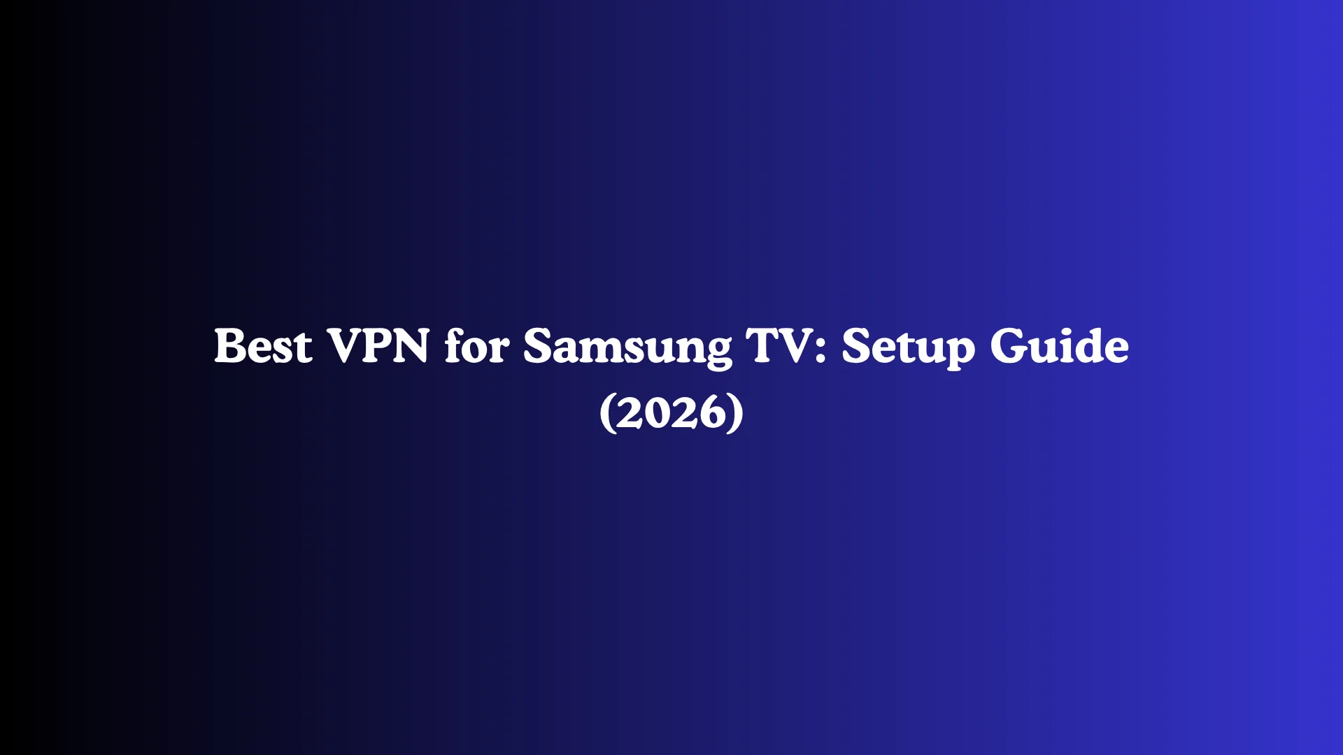 Best VPN for Samsung TV: Setup Guide (2026)