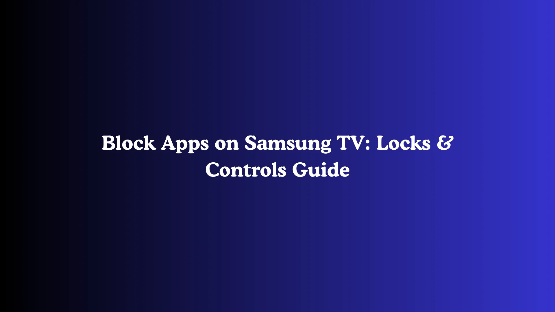 Block Apps on Samsung TV: Locks & Controls Guide
