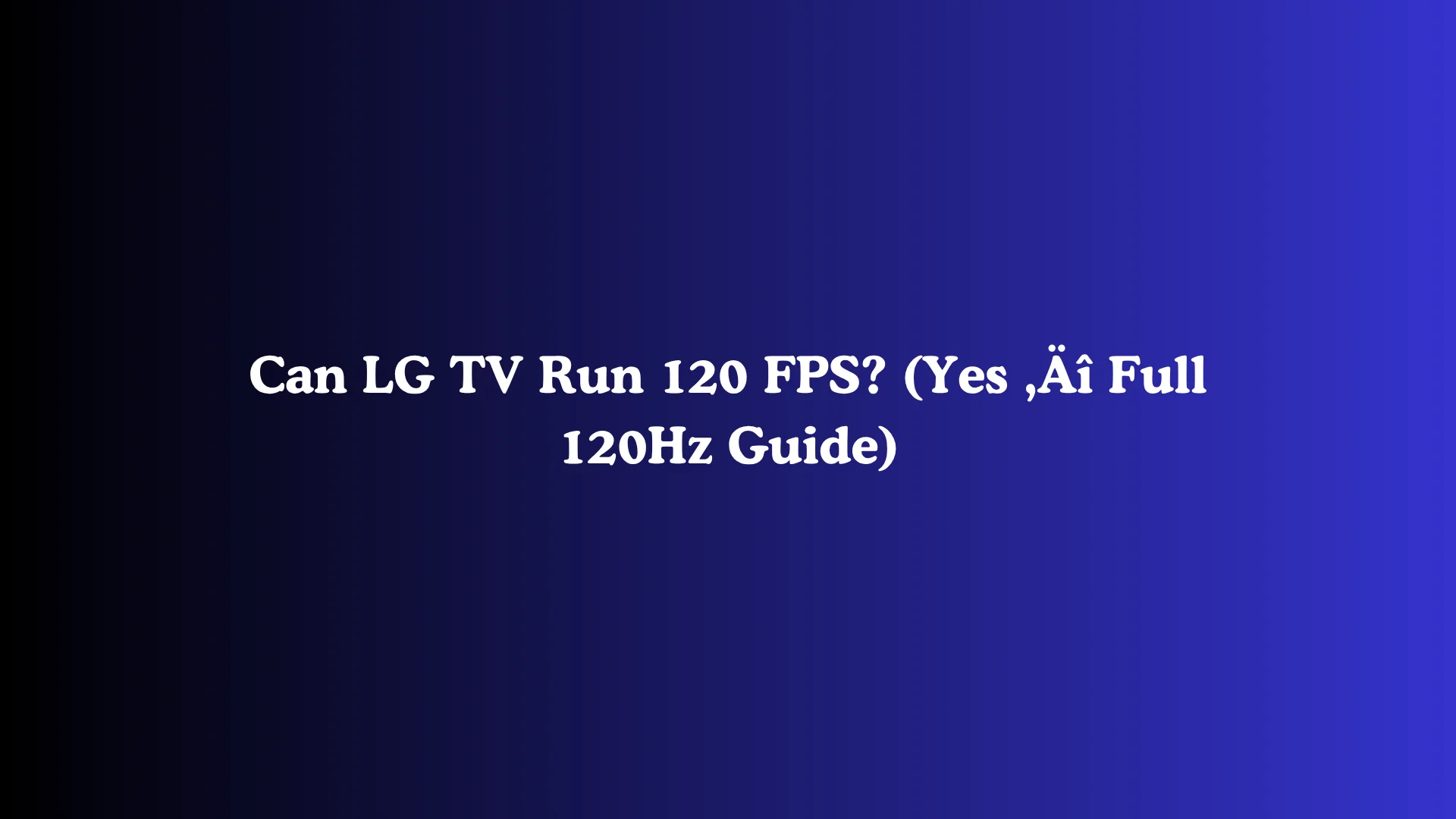 Can LG TV Run 120 FPS? (Yes - Full 120Hz Guide)