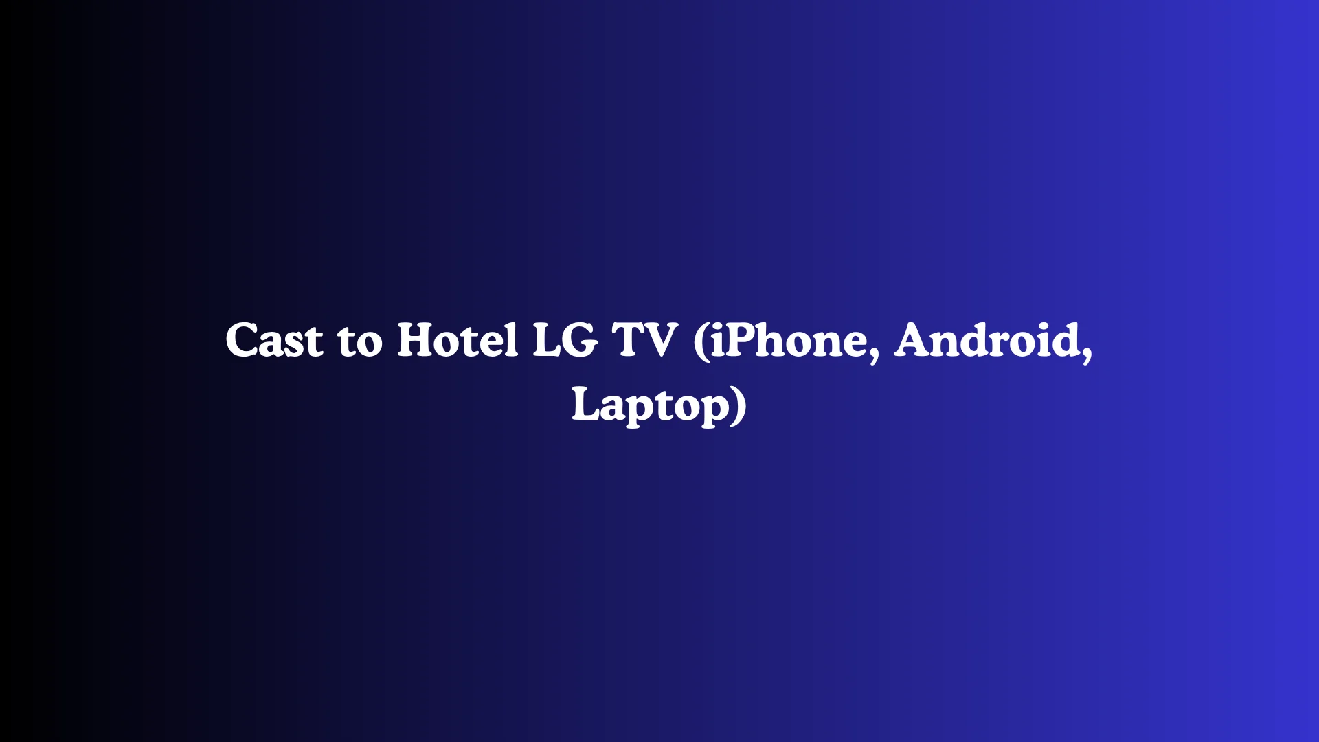 Cast to Hotel LG TV (iPhone, Android, Laptop)