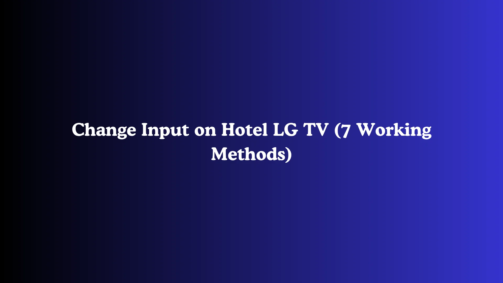 Change Input on Hotel LG TV (7 Working Methods)