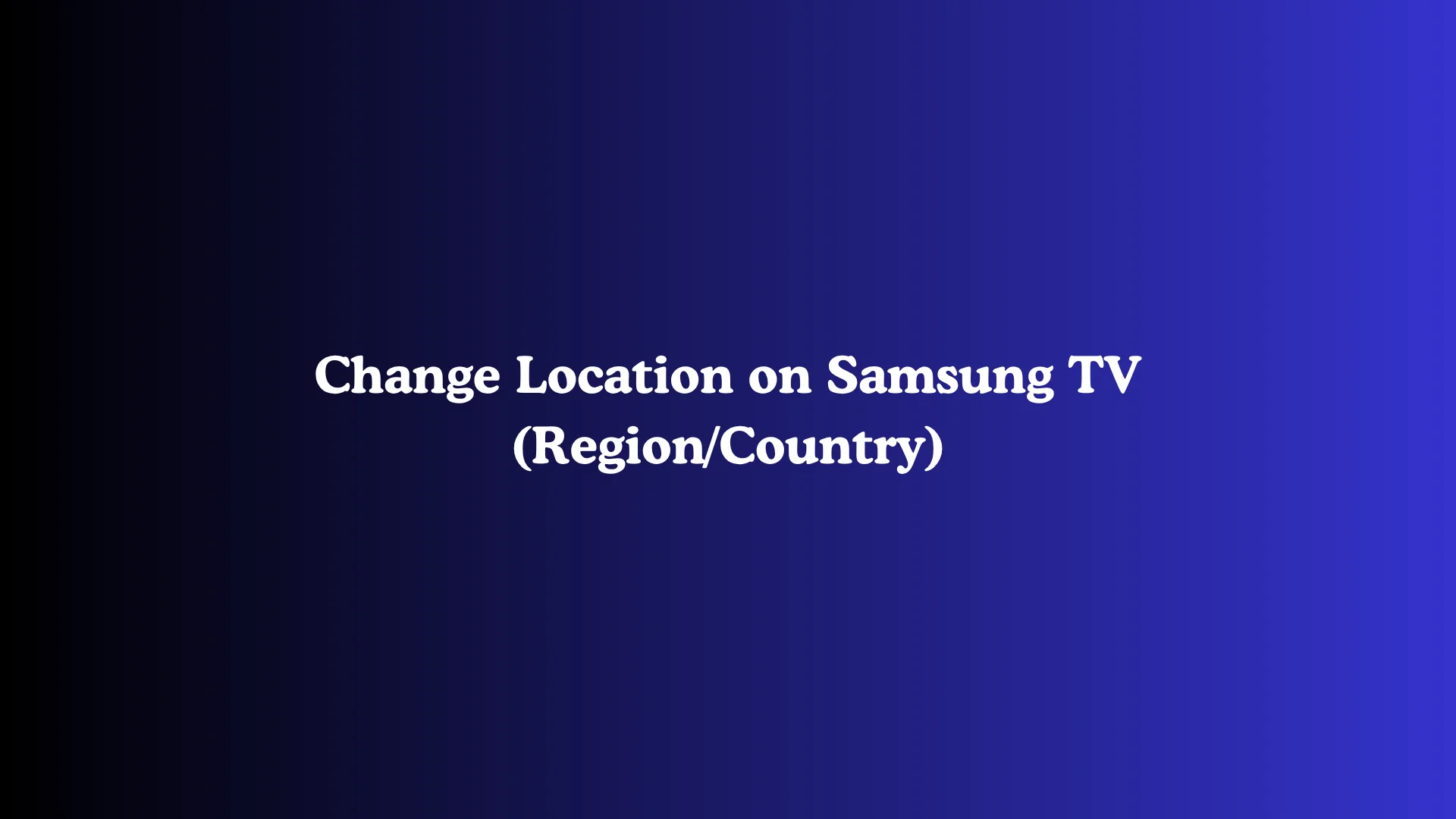 Change Location on Samsung TV (Region/Country)