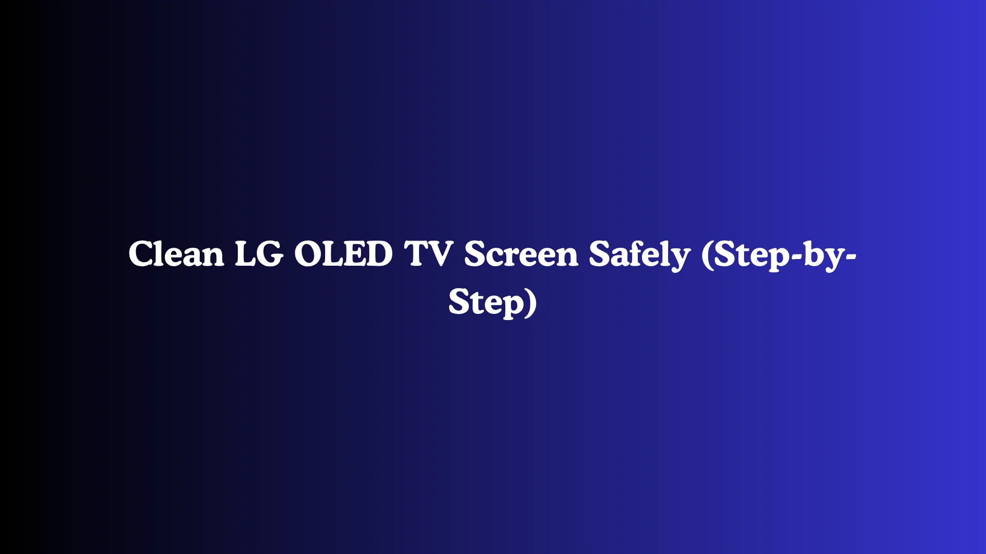 Clean LG OLED TV Screen Safely (Step-by-Step)