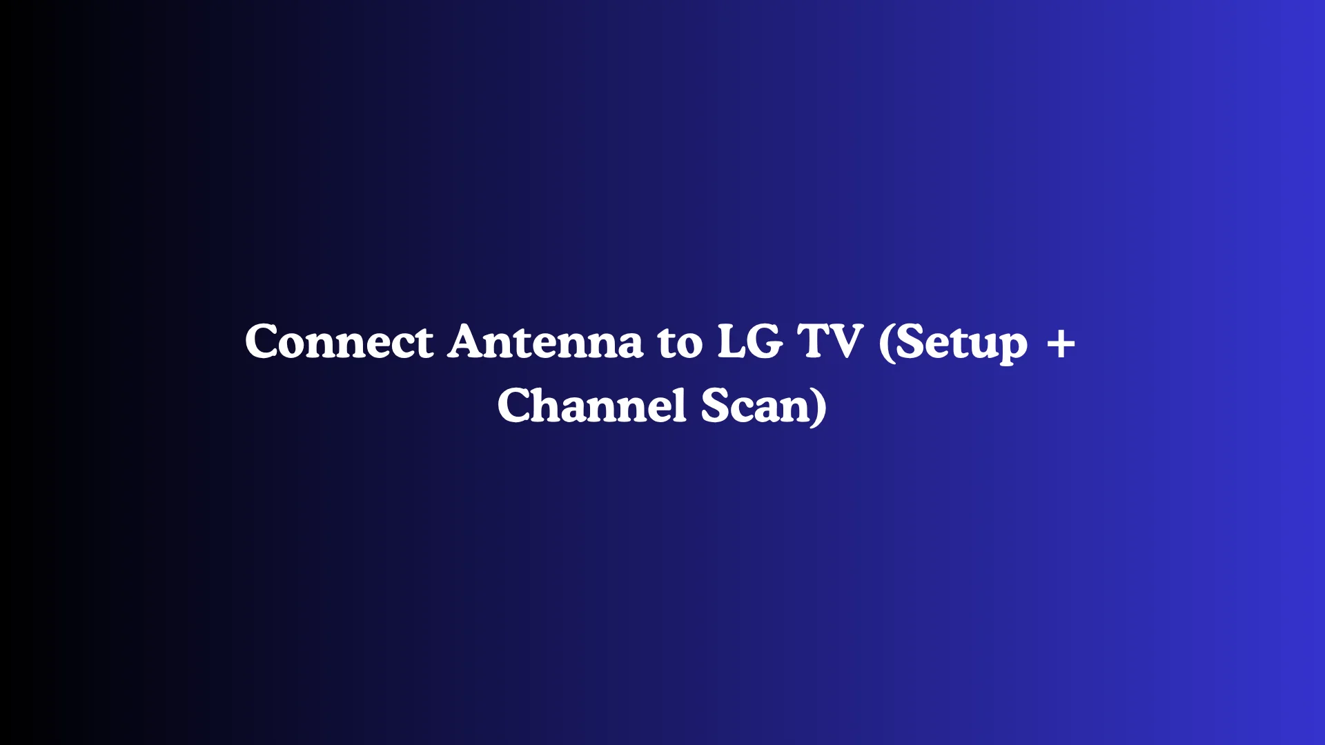Connect Antenna to LG TV (Setup + Channel Scan)