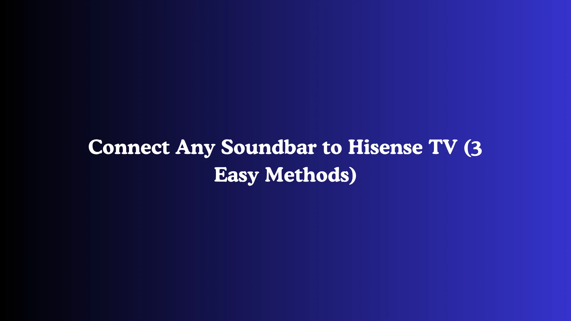 Connect Any Soundbar to Hisense TV (3 Easy Methods)